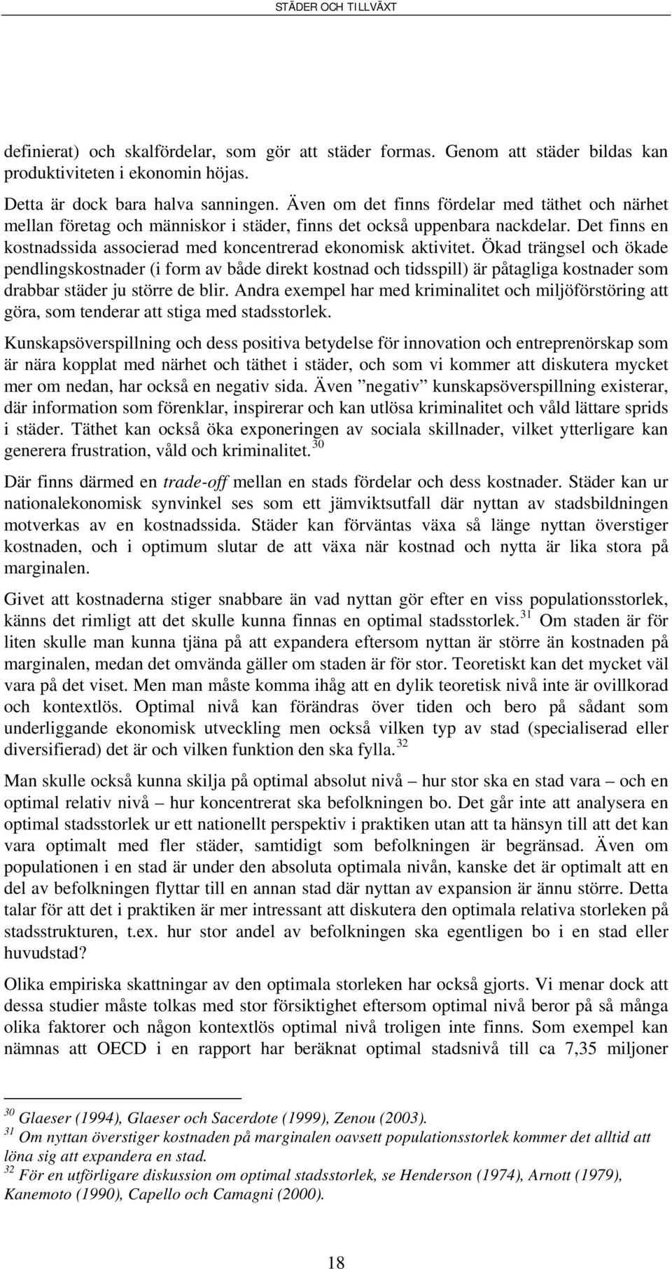 Ökad trängsel och ökade pendlingskostnader (i form av både direkt kostnad och tidsspill) är påtagliga kostnader som drabbar städer ju större de blir.