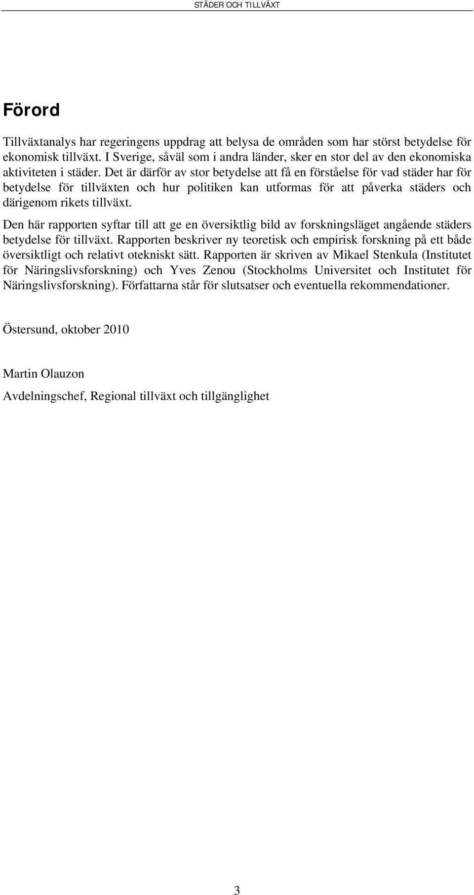 Det är därför av stor betydelse att få en förståelse för vad städer har för betydelse för tillväxten och hur politiken kan utformas för att påverka städers och därigenom rikets tillväxt.