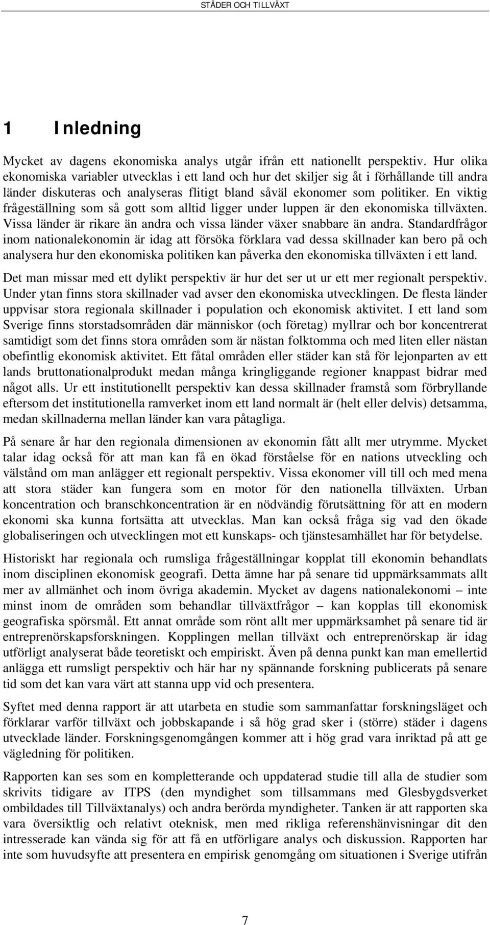 En viktig frågeställning som så gott som alltid ligger under luppen är den ekonomiska tillväxten. Vissa länder är rikare än andra och vissa länder växer snabbare än andra.