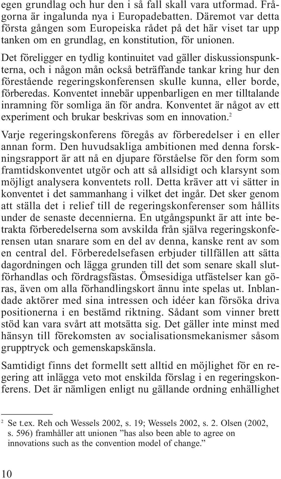 Det föreligger en tydlig kontinuitet vad gäller diskussionspunkterna, och i någon mån också beträffande tankar kring hur den förestående regeringskonferensen skulle kunna, eller borde, förberedas.