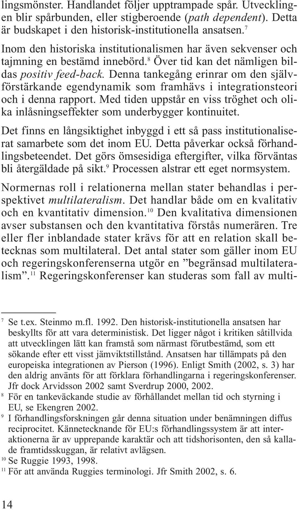 Denna tankegång erinrar om den självförstärkande egendynamik som framhävs i integrationsteori och i denna rapport.