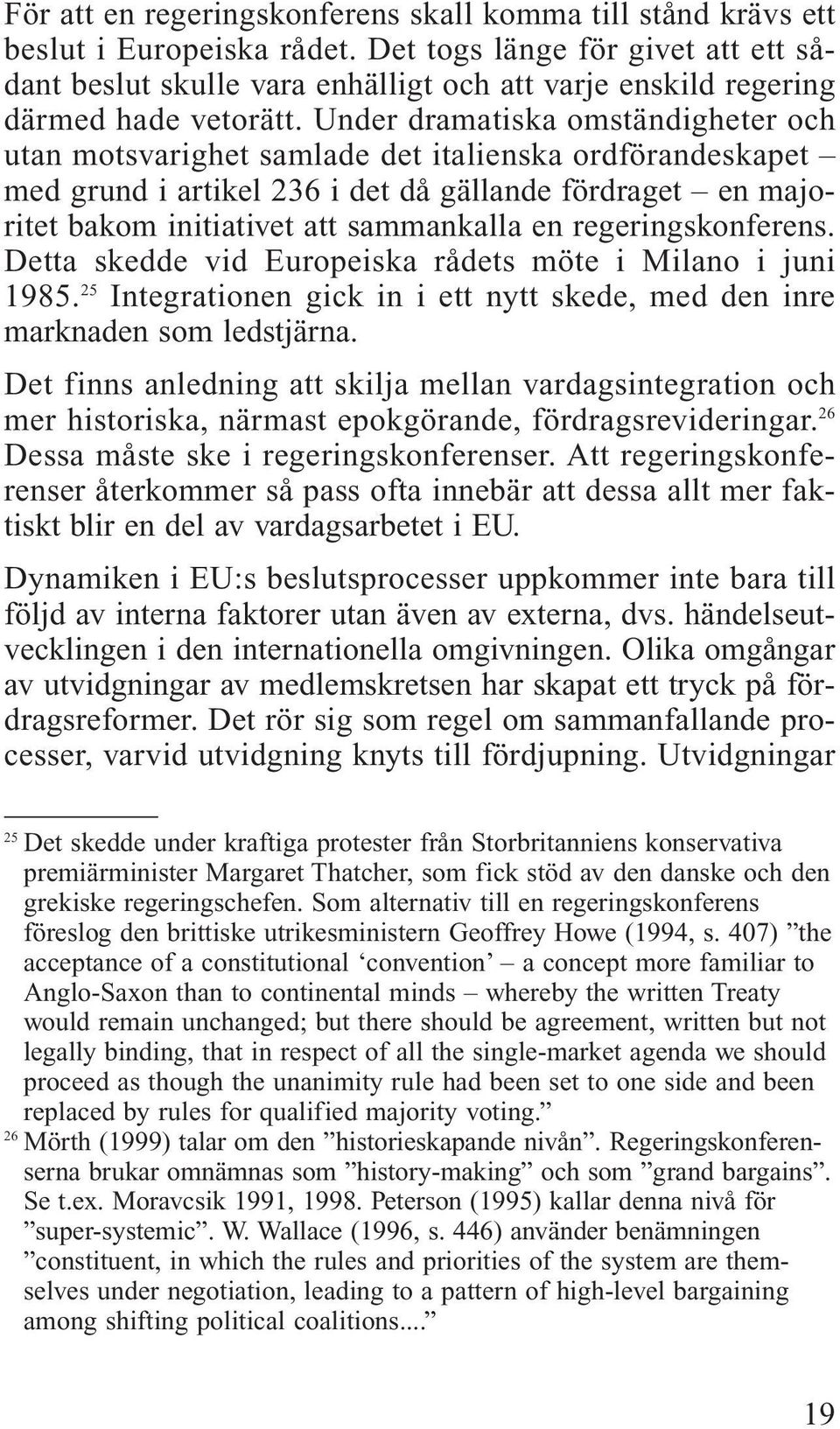 Under dramatiska omständigheter och utan motsvarighet samlade det italienska ordförandeskapet med grund i artikel 236 i det då gällande fördraget en majoritet bakom initiativet att sammankalla en