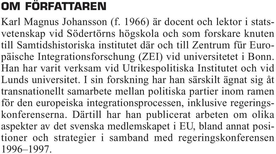 Integrationsforschung (ZEI) vid universitetet i Bonn. Han har varit verksam vid Utrikespolitiska Institutet och vid Lunds universitet.