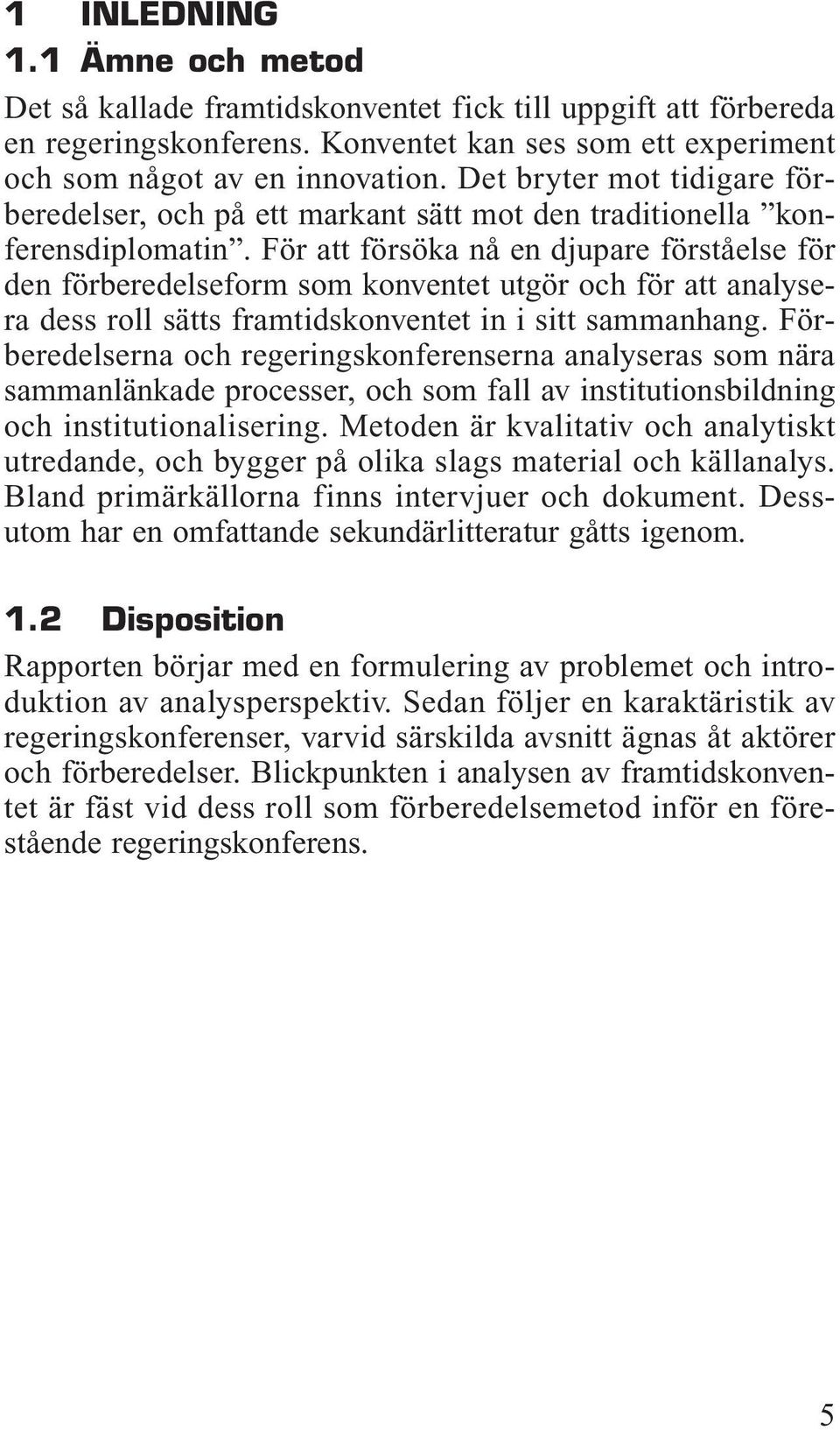 För att försöka nå en djupare förståelse för den förberedelseform som konventet utgör och för att analysera dess roll sätts framtidskonventet in i sitt sammanhang.