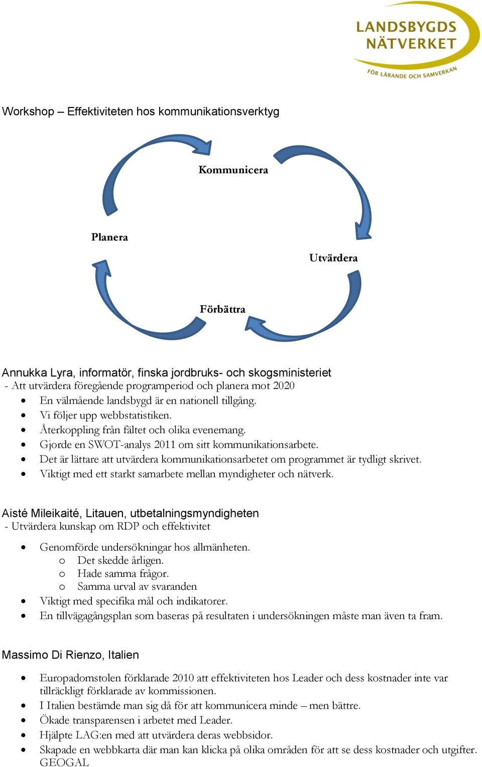 Det är lättare att utvärdera kommunikationsarbetet om programmet är tydligt skrivet. Viktigt med ett starkt samarbete mellan myndigheter och nätverk.