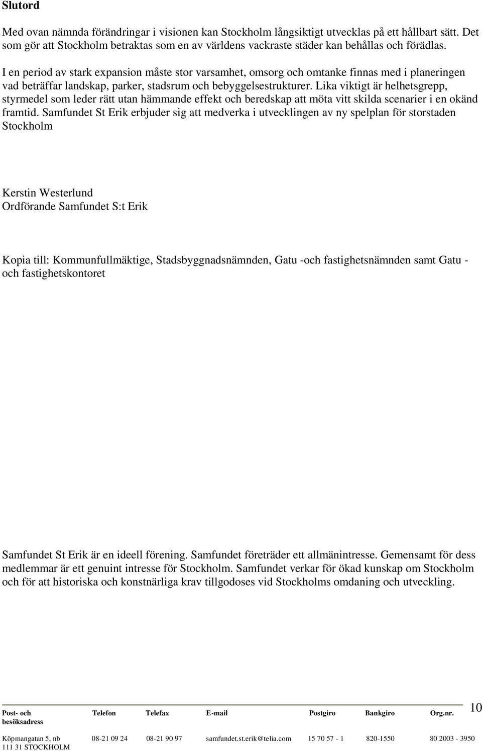 I en period av stark expansion måste stor varsamhet, omsorg och omtanke finnas med i planeringen vad beträffar landskap, parker, stadsrum och bebyggelsestrukturer.