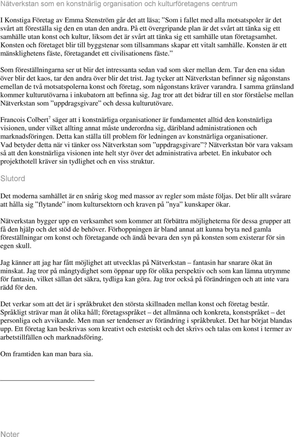 Konsten och företaget blir till byggstenar som tillsammans skapar ett vitalt samhälle. Konsten är ett mänsklighetens fäste, företagandet ett civilisationens fäste.