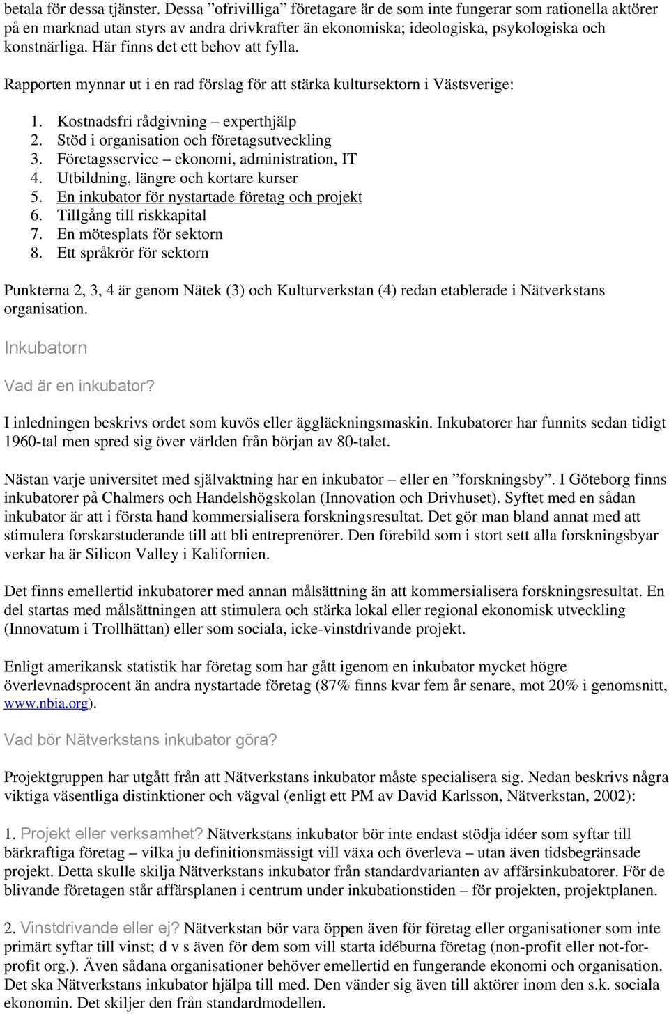 Här finns det ett behov att fylla. Rapporten mynnar ut i en rad förslag för att stärka kultursektorn i Västsverige: 1. Kostnadsfri rådgivning experthjälp 2.