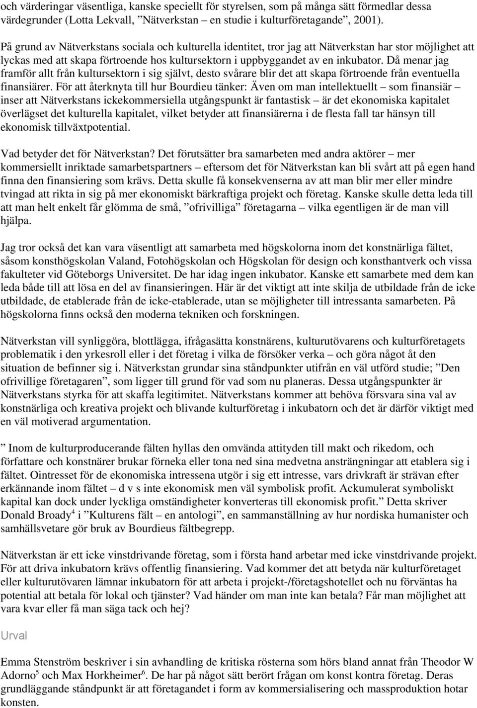 Då menar jag framför allt från kultursektorn i sig självt, desto svårare blir det att skapa förtroende från eventuella finansiärer.