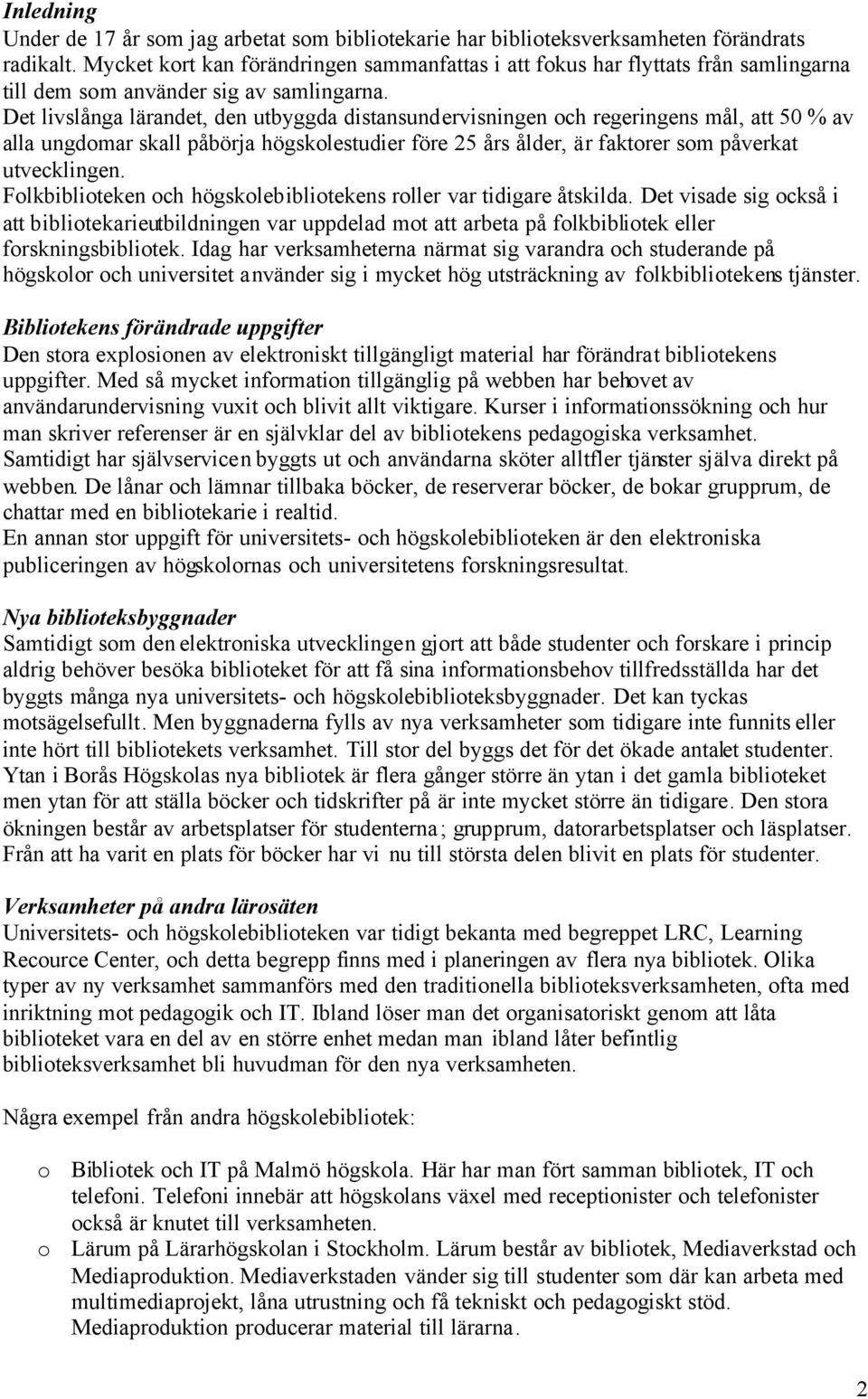 Det livslånga lärandet, den utbyggda distansundervisningen och regeringens mål, att 50 % av alla ungdomar skall påbörja högskolestudier före 25 års ålder, är faktorer som påverkat utvecklingen.