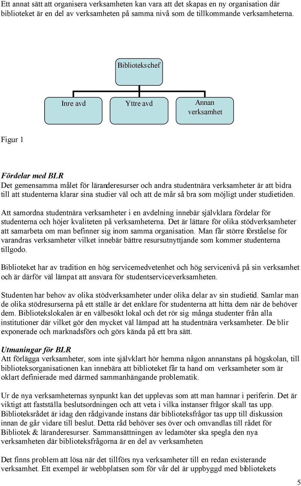 studier väl och att de mår så bra som möjligt under studietiden.