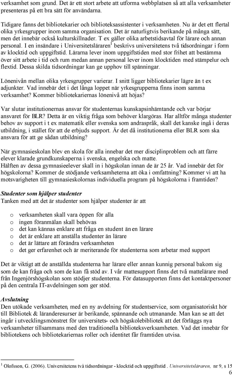 Det är naturligtvis berikande på många sätt, men det innebär också kulturskillnader. T ex gäller olika arbetstidsavtal för lärare och annan personal.