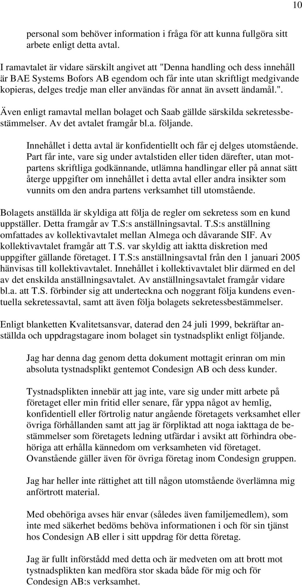 annat än avsett ändamål.". Även enligt ramavtal mellan bolaget och Saab gällde särskilda sekretessbestämmelser. Av det avtalet framgår bl.a. följande.