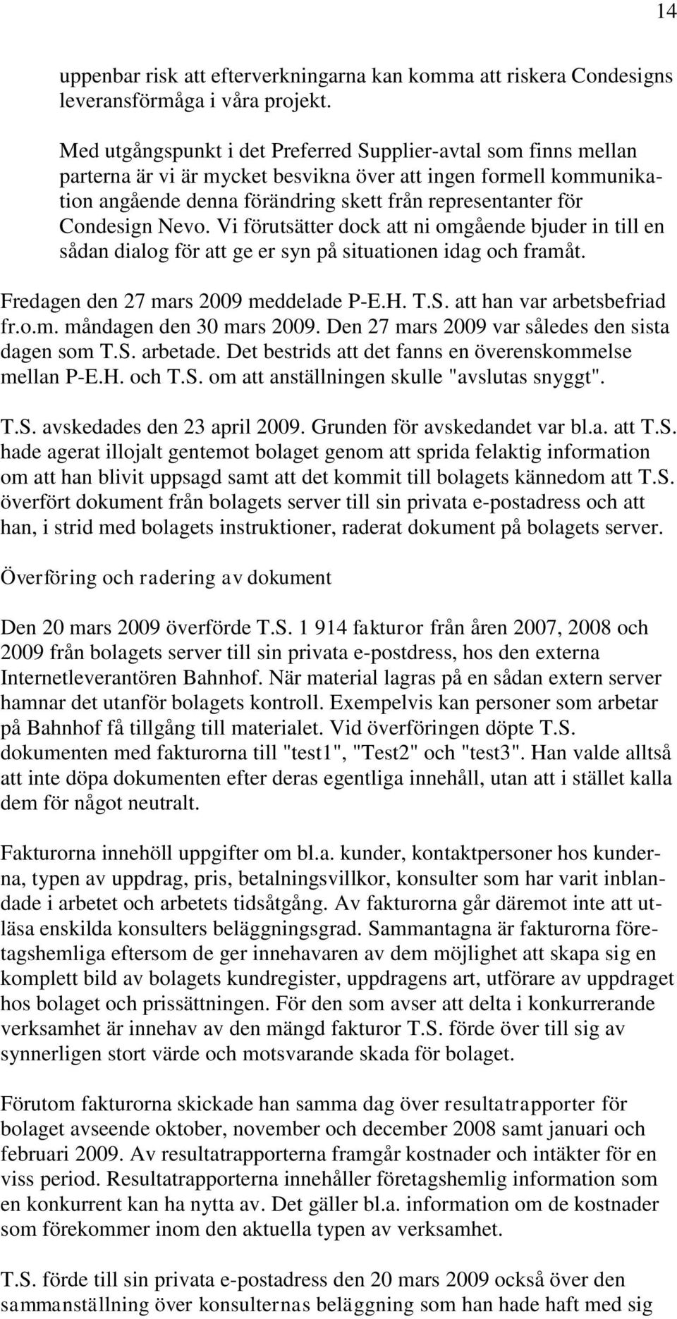 Condesign Nevo. Vi förutsätter dock att ni omgående bjuder in till en sådan dialog för att ge er syn på situationen idag och framåt. Fredagen den 27 mars 2009 meddelade P-E.H. T.S.