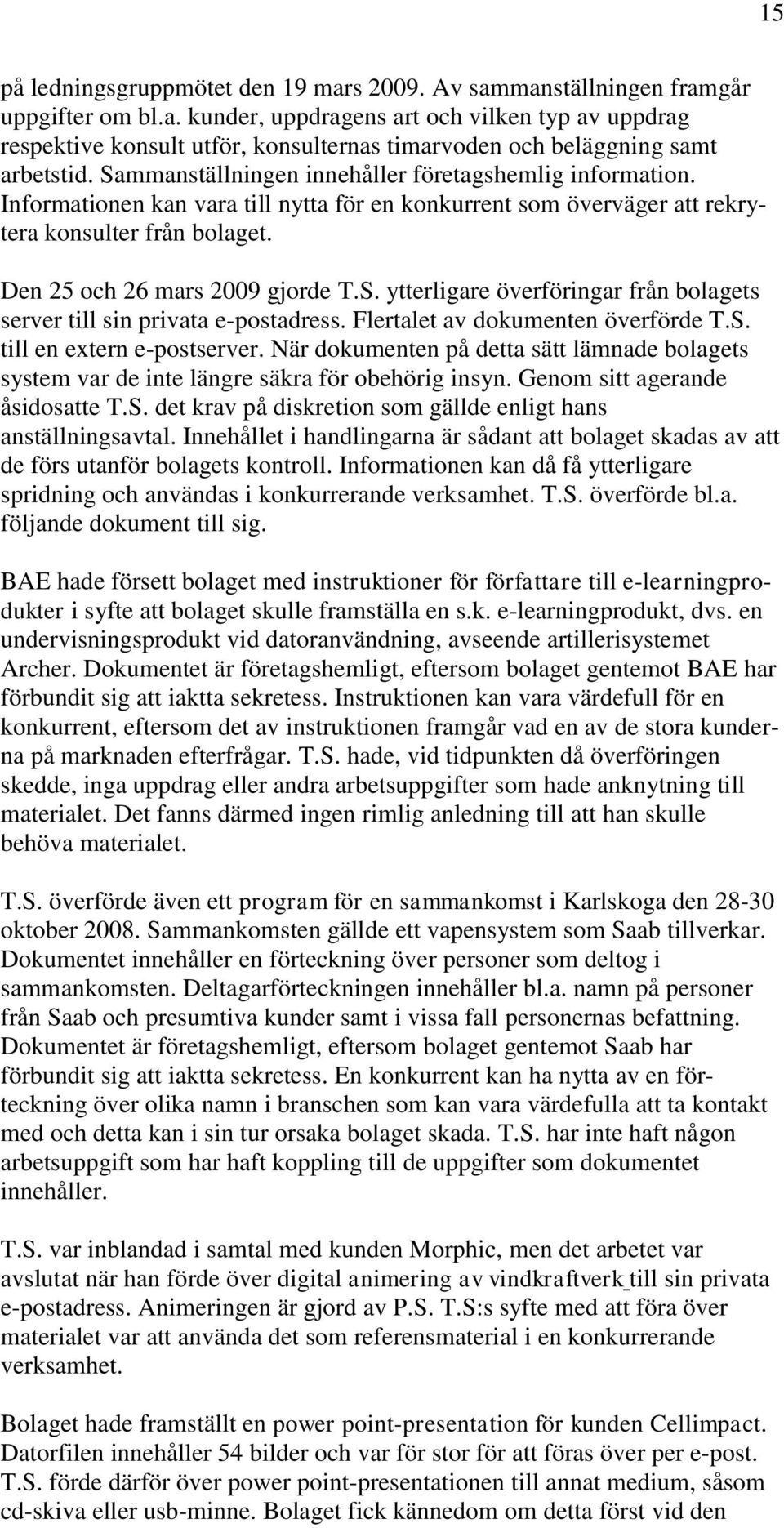 Flertalet av dokumenten överförde T.S. till en extern e-postserver. När dokumenten på detta sätt lämnade bolagets system var de inte längre säkra för obehörig insyn. Genom sitt agerande åsidosatte T.