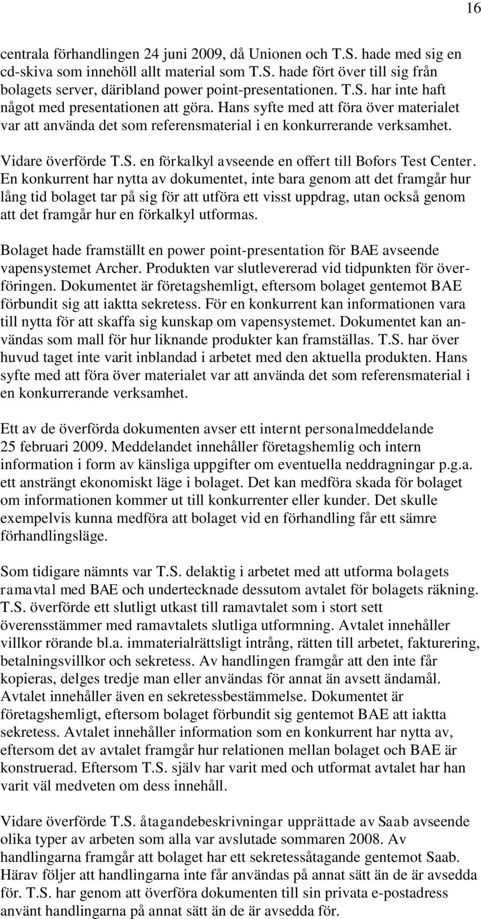 En konkurrent har nytta av dokumentet, inte bara genom att det framgår hur lång tid bolaget tar på sig för att utföra ett visst uppdrag, utan också genom att det framgår hur en förkalkyl utformas.