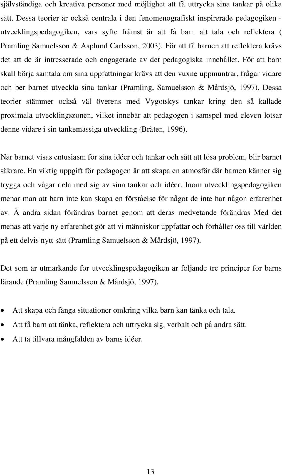 Carlsson, 2003). För att få barnen att reflektera krävs det att de är intresserade och engagerade av det pedagogiska innehållet.