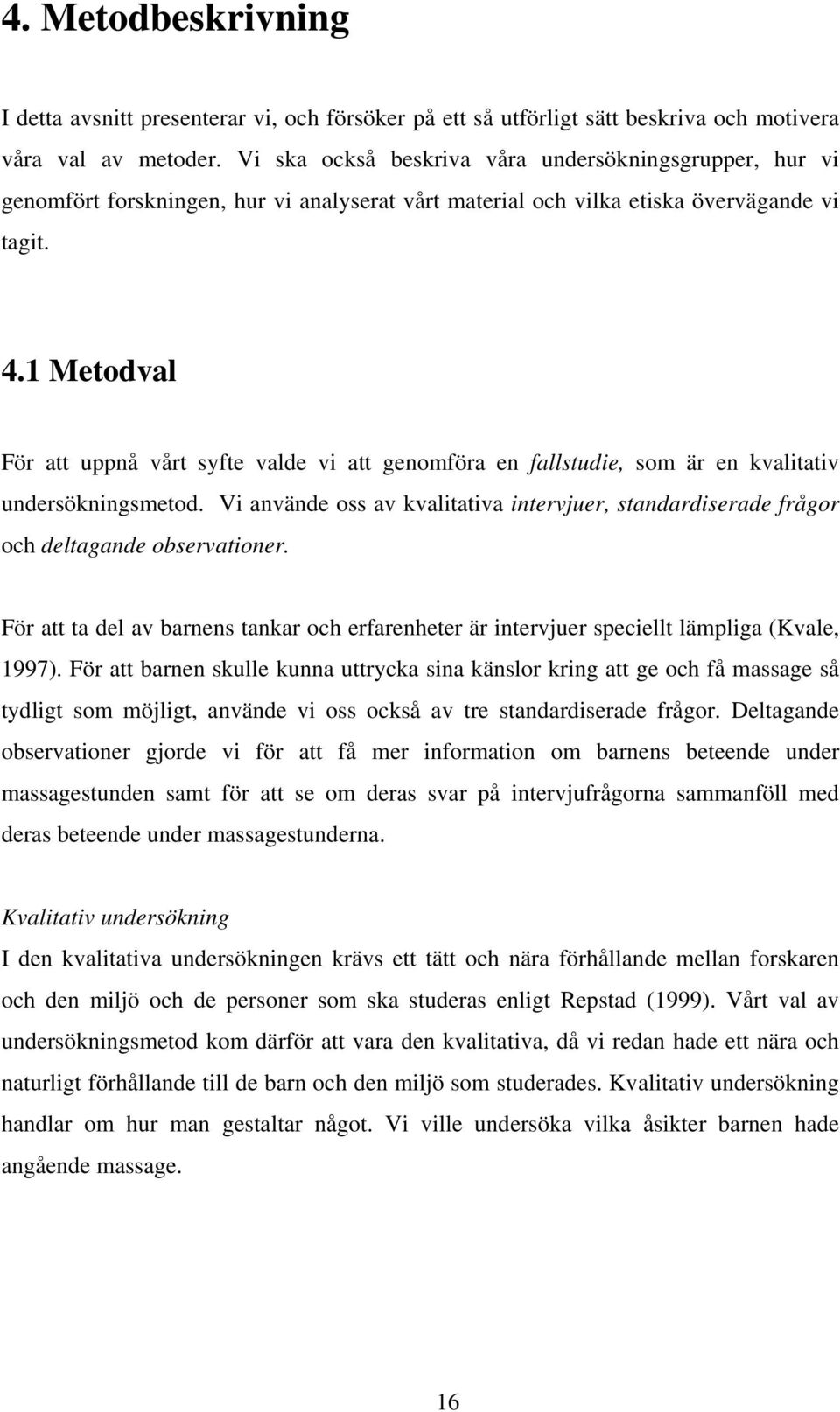 1 Metodval För att uppnå vårt syfte valde vi att genomföra en fallstudie, som är en kvalitativ undersökningsmetod.