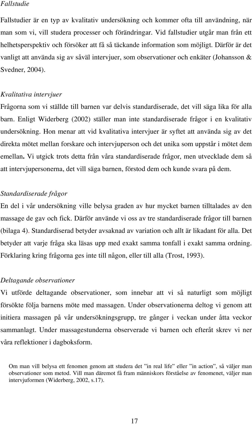 Därför är det vanligt att använda sig av såväl intervjuer, som observationer och enkäter (Johansson & Svedner, 2004).