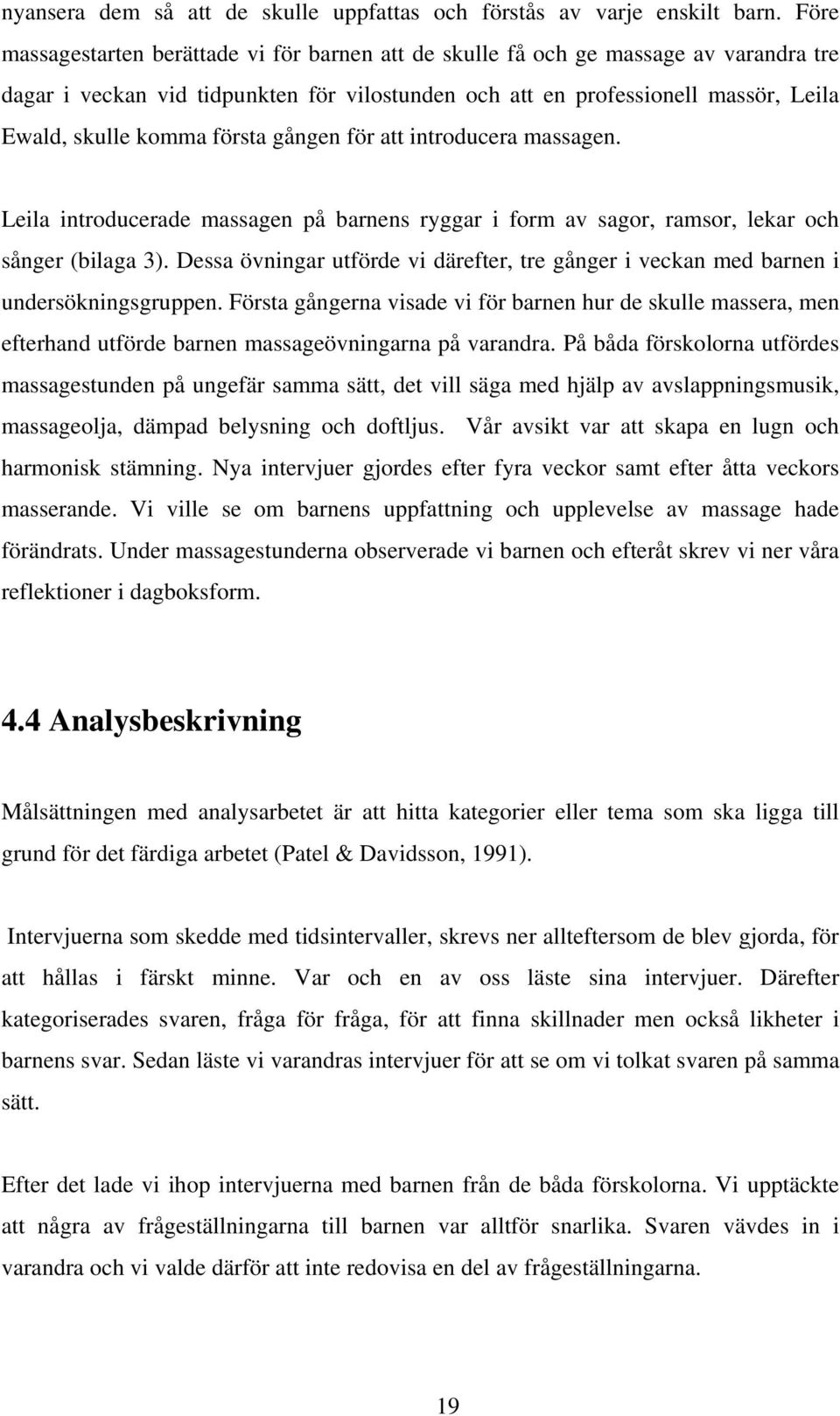 första gången för att introducera massagen. Leila introducerade massagen på barnens ryggar i form av sagor, ramsor, lekar och sånger (bilaga 3).