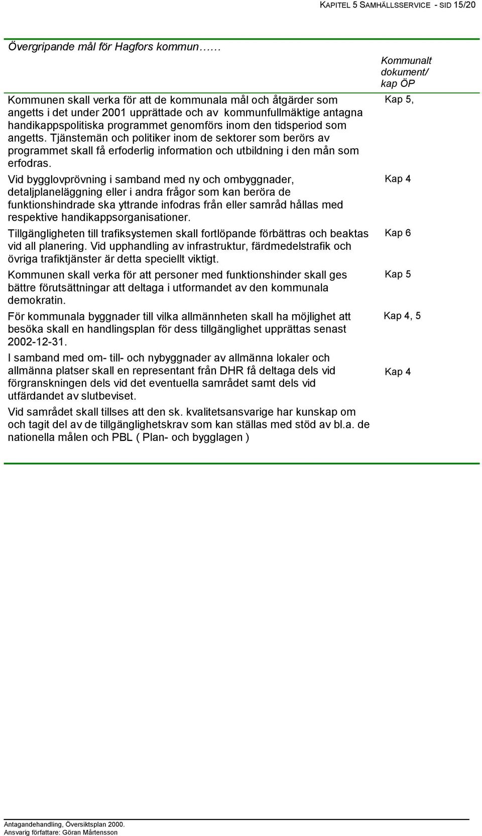 Tjänstemän och politiker inom de sektorer som berörs av programmet skall få erfoderlig information och utbildning i den mån som erfodras.