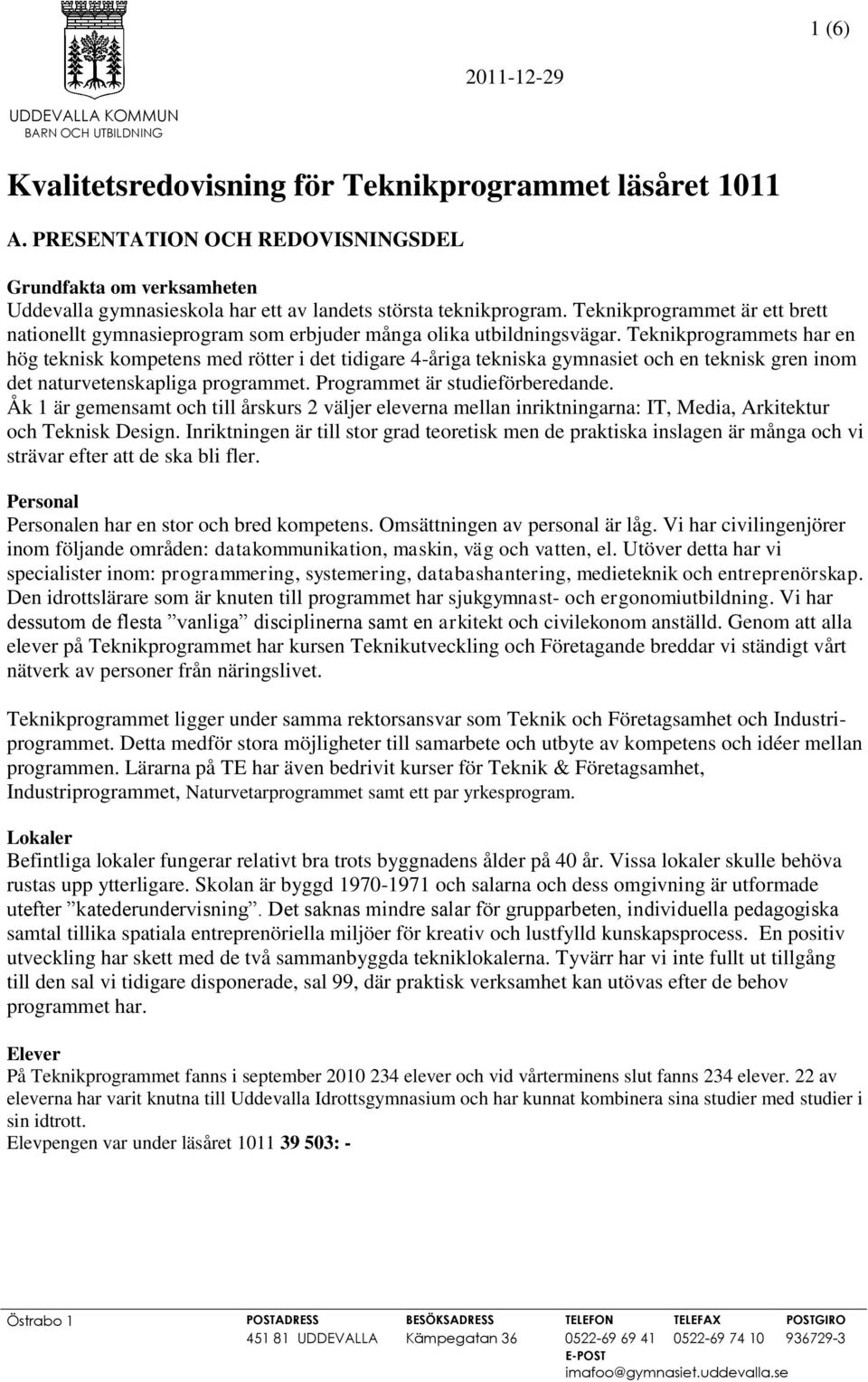 Teknikprogrammets har en hög teknisk kompetens med rötter i det tidigare 4-åriga tekniska gymnasiet och en teknisk gren inom det naturvetenskapliga programmet. Programmet är studieförberedande.