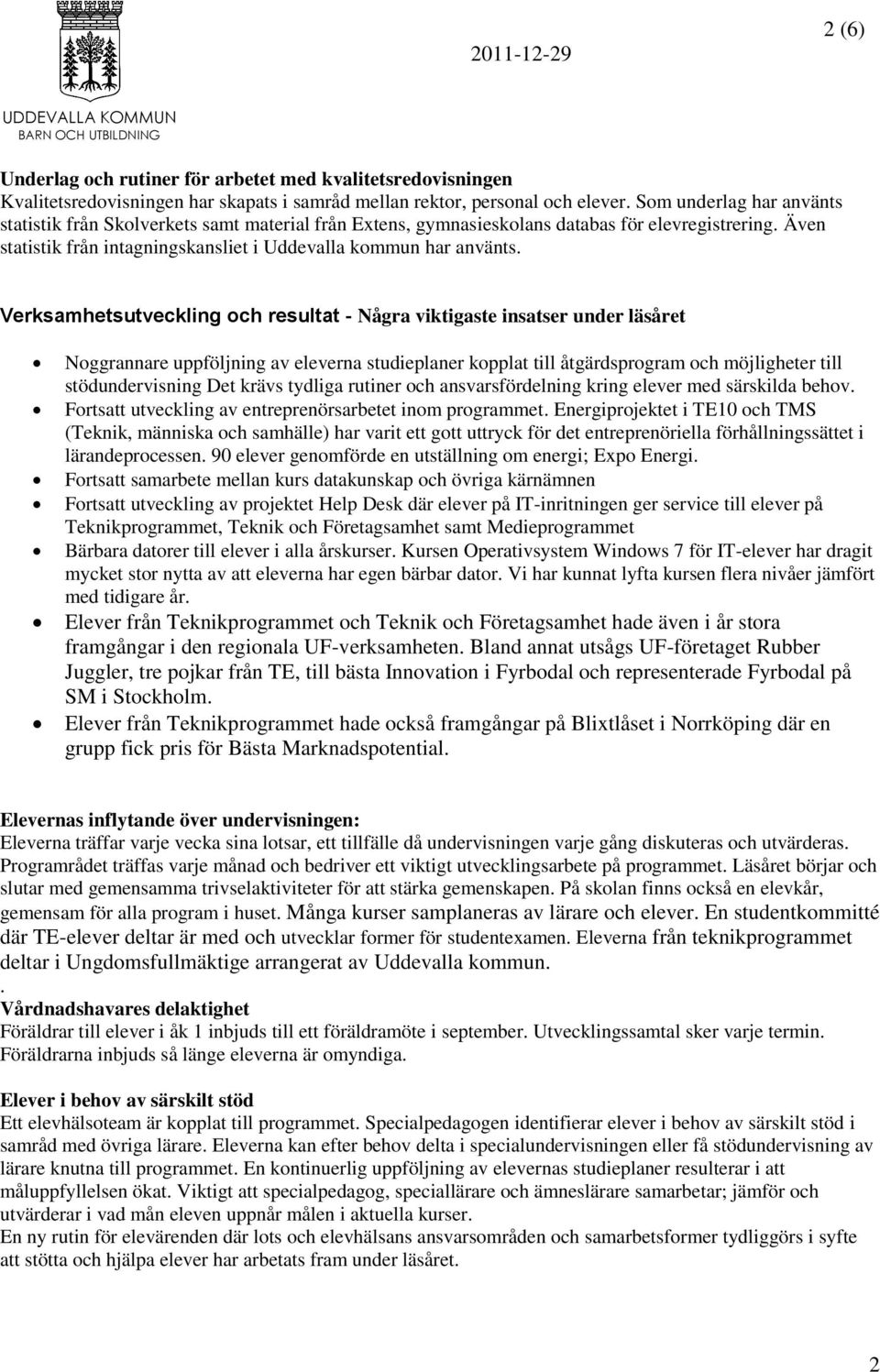Verksamhetsutveckling och resultat - Några viktigaste insatser under läsåret Noggrannare uppföljning av eleverna studieplaner kopplat till åtgärdsprogram och möjligheter till stödundervisning Det