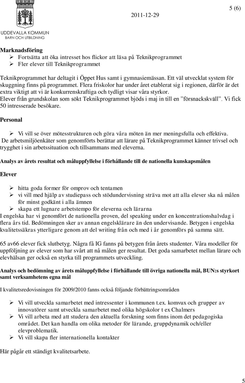 Flera friskolor har under året etablerat sig i regionen, därför är det extra viktigt att vi är konkurrenskraftiga och tydligt visar våra styrkor.
