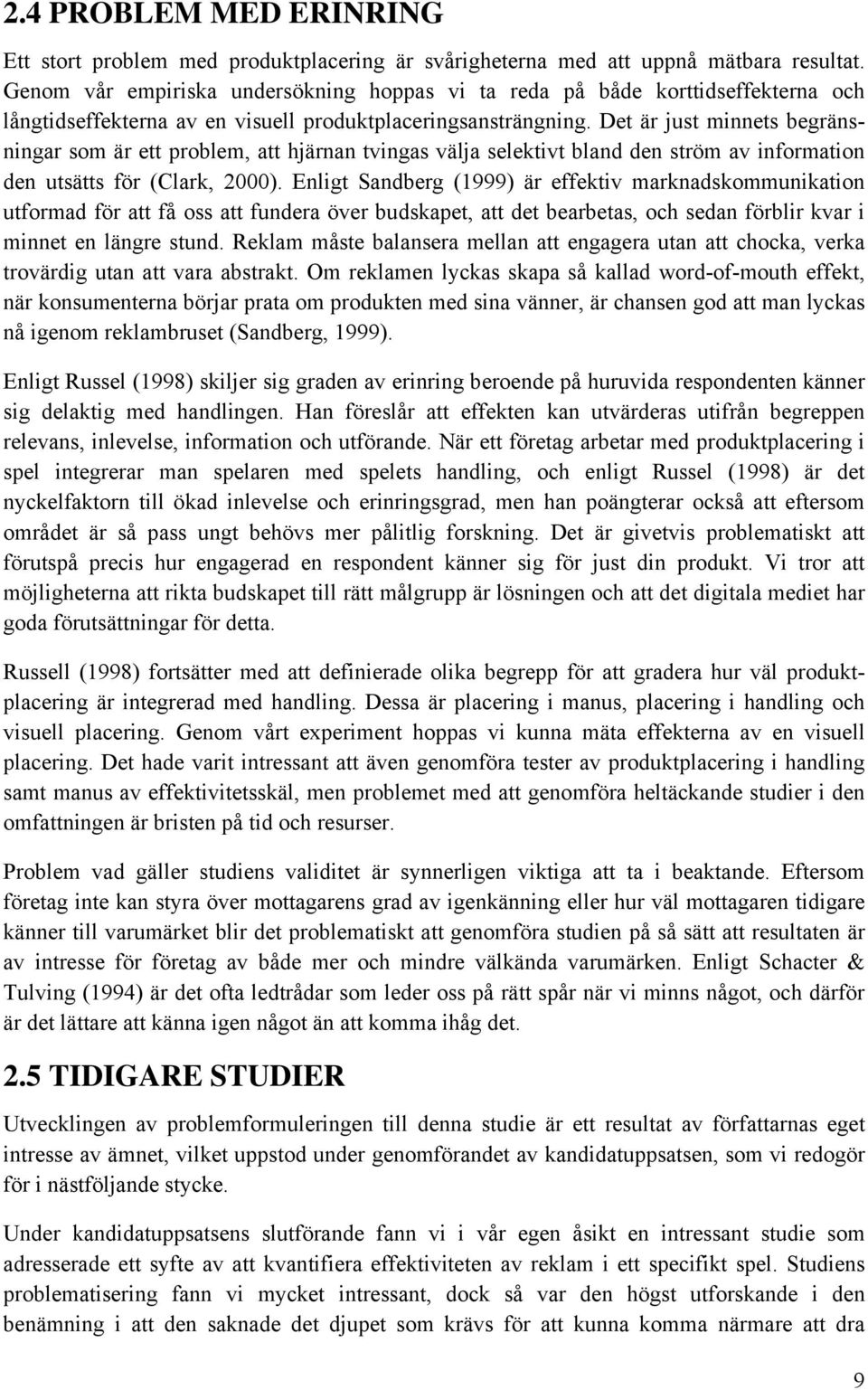 Det är just minnets begränsningar som är ett problem, att hjärnan tvingas välja selektivt bland den ström av information den utsätts för (Clark, 2000).