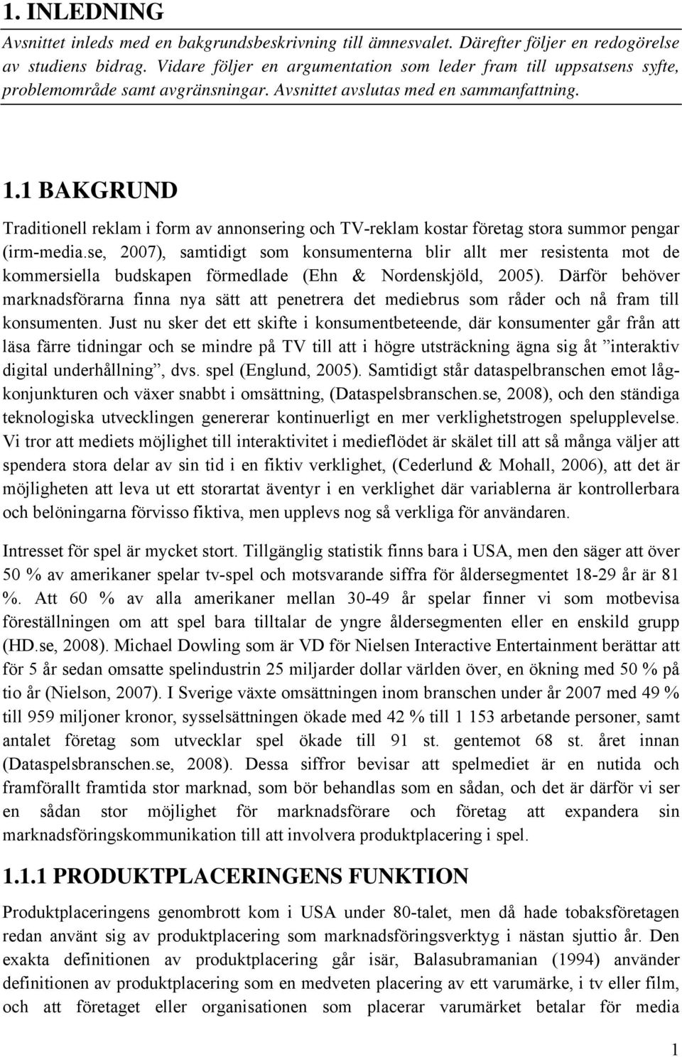 1 BAKGRUND Traditionell reklam i form av annonsering och TV-reklam kostar företag stora summor pengar (irm-media.