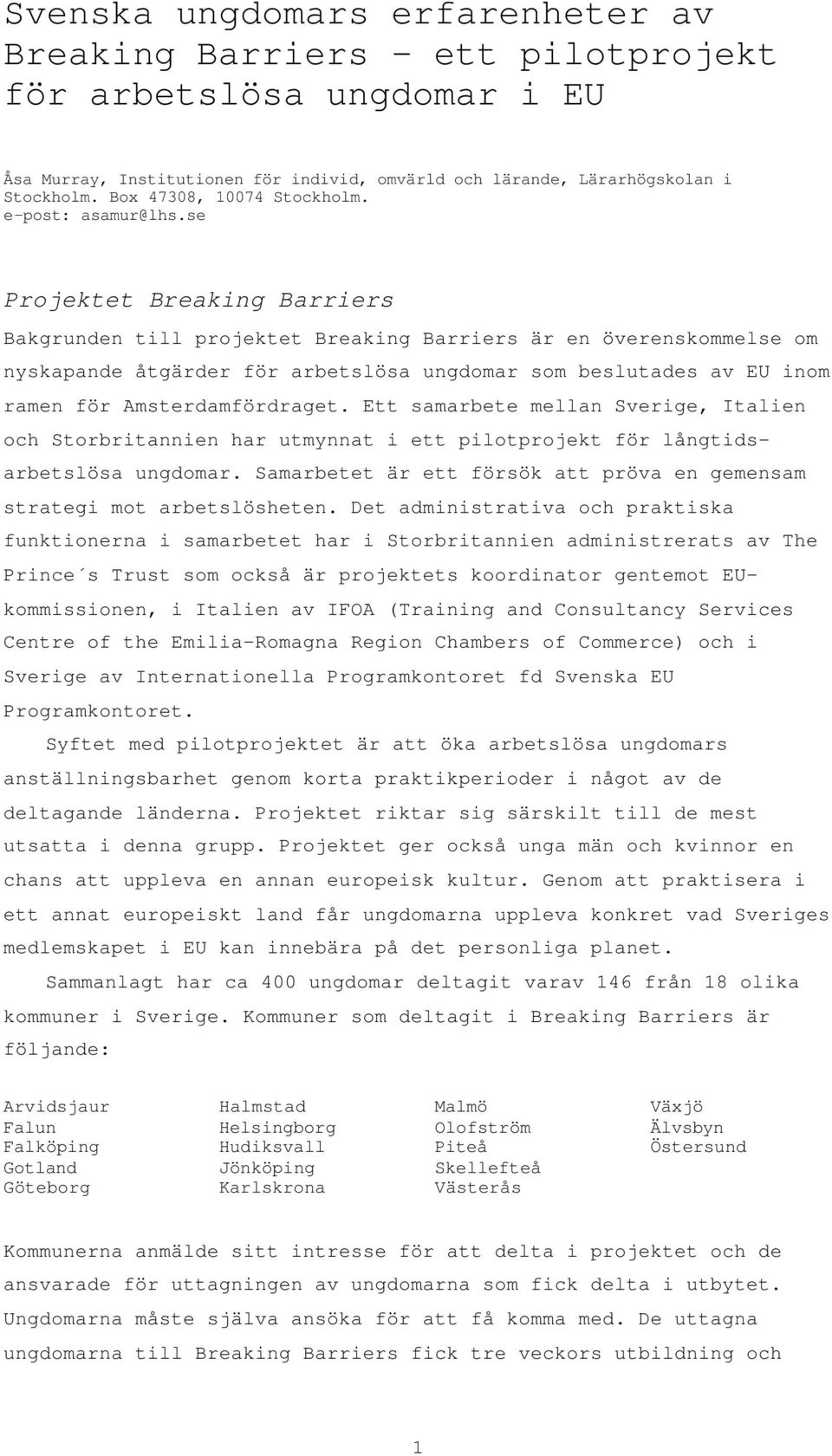 se Projektet Breaking Barriers Bakgrunden till projektet Breaking Barriers är en överenskommelse om nyskapande åtgärder för arbetslösa ungdomar som beslutades av EU inom ramen för Amsterdamfördraget.