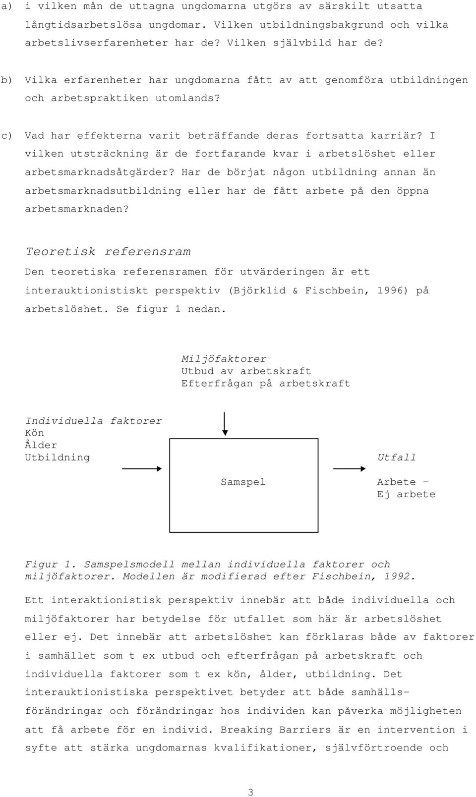 I vilken utsträckning är de fortfarande kvar i arbetslöshet eller arbetsmarknadsåtgärder?