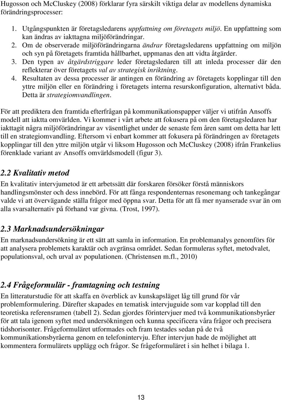 Om de observerade miljöförändringarna ändrar företagsledarens uppfattning om miljön och syn på företagets framtida hållbarhet, uppmanas den att vidta åtgärder. 3.