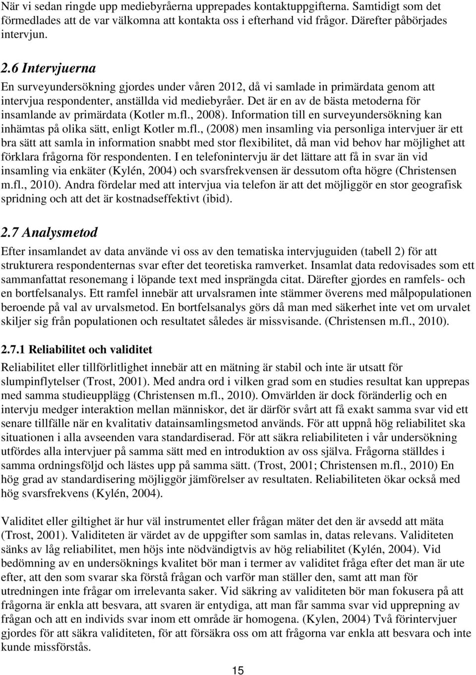 Det är en av de bästa metoderna för insamlande av primärdata (Kotler m.fl.