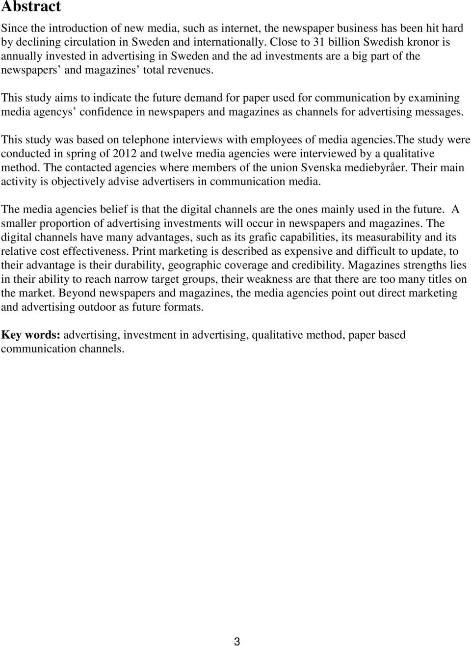 This study aims to indicate the future demand for paper used for communication by examining media agencys confidence in newspapers and magazines as channels for advertising messages.