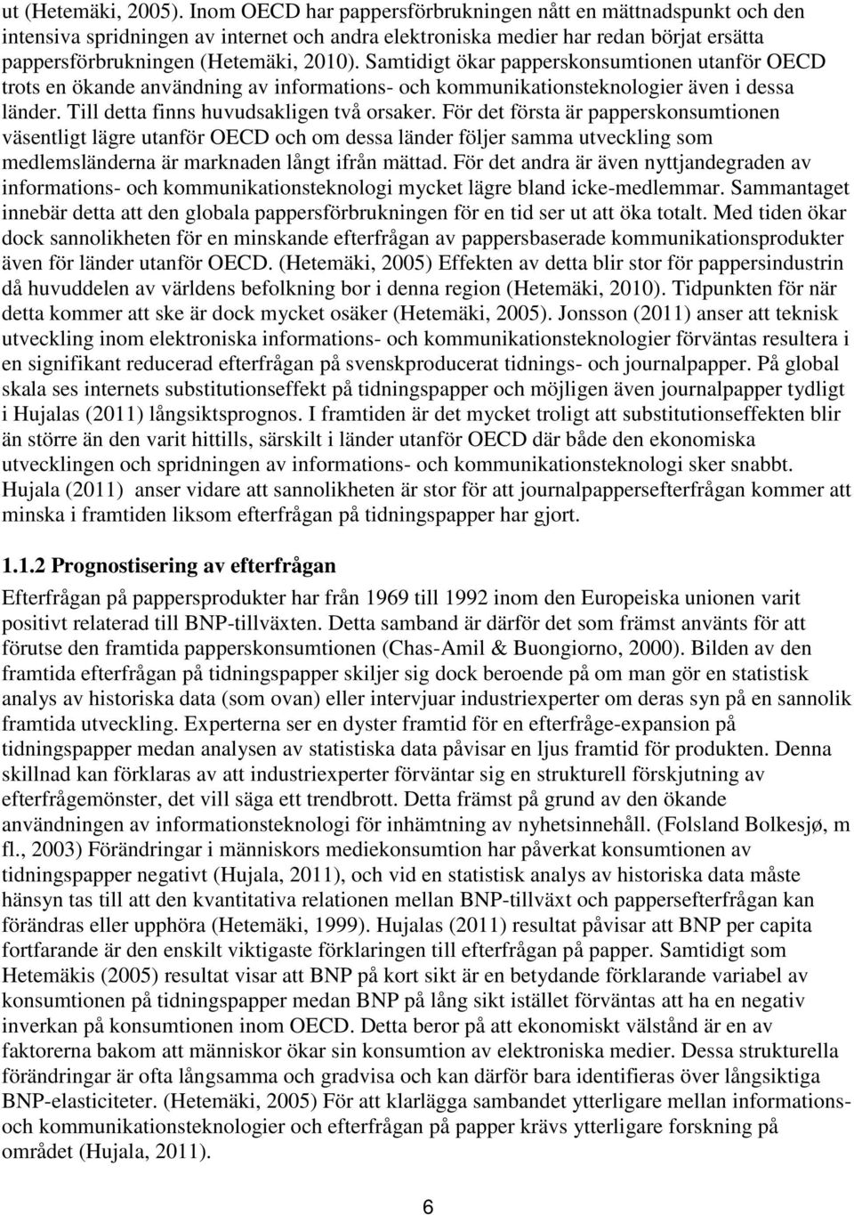 Samtidigt ökar papperskonsumtionen utanför OECD trots en ökande användning av informations- och kommunikationsteknologier även i dessa länder. Till detta finns huvudsakligen två orsaker.