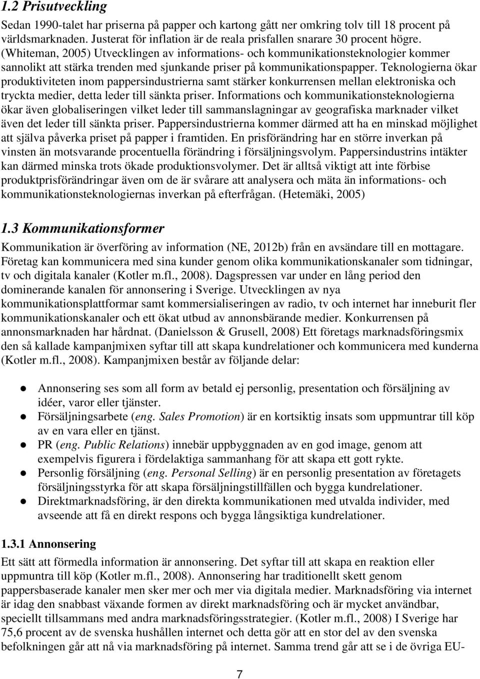 Teknologierna ökar produktiviteten inom pappersindustrierna samt stärker konkurrensen mellan elektroniska och tryckta medier, detta leder till sänkta priser.