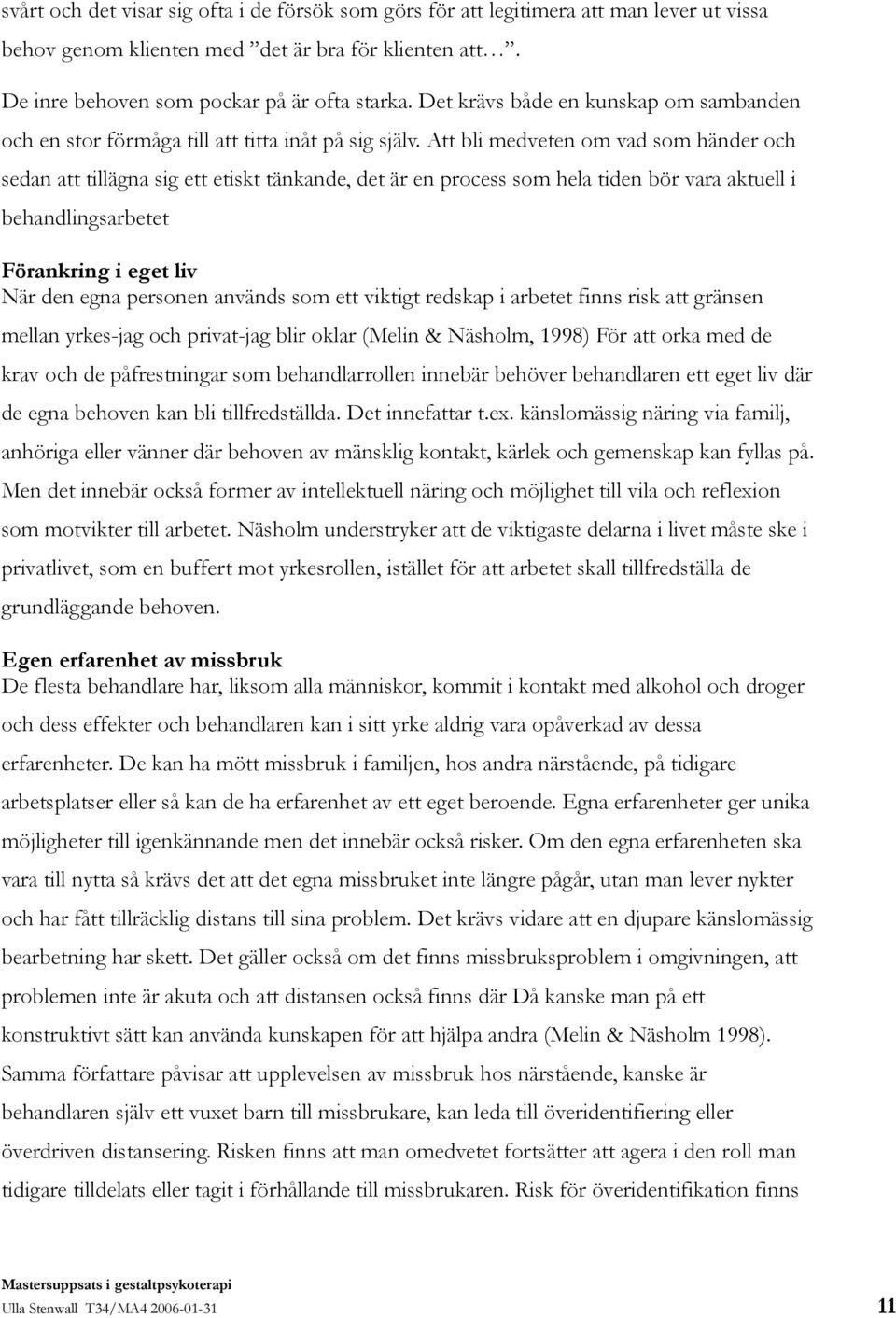 Att bli medveten om vad som händer och sedan att tillägna sig ett etiskt tänkande, det är en process som hela tiden bör vara aktuell i behandlingsarbetet Förankring i eget liv När den egna personen