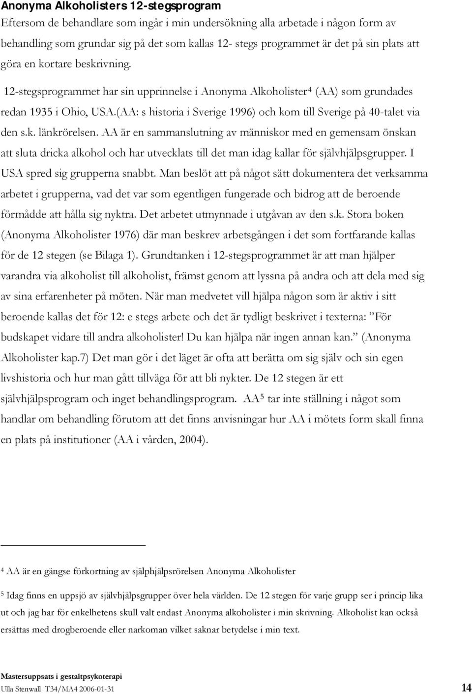 (AA: s historia i Sverige 1996) och kom till Sverige på 40-talet via den s.k. länkrörelsen.