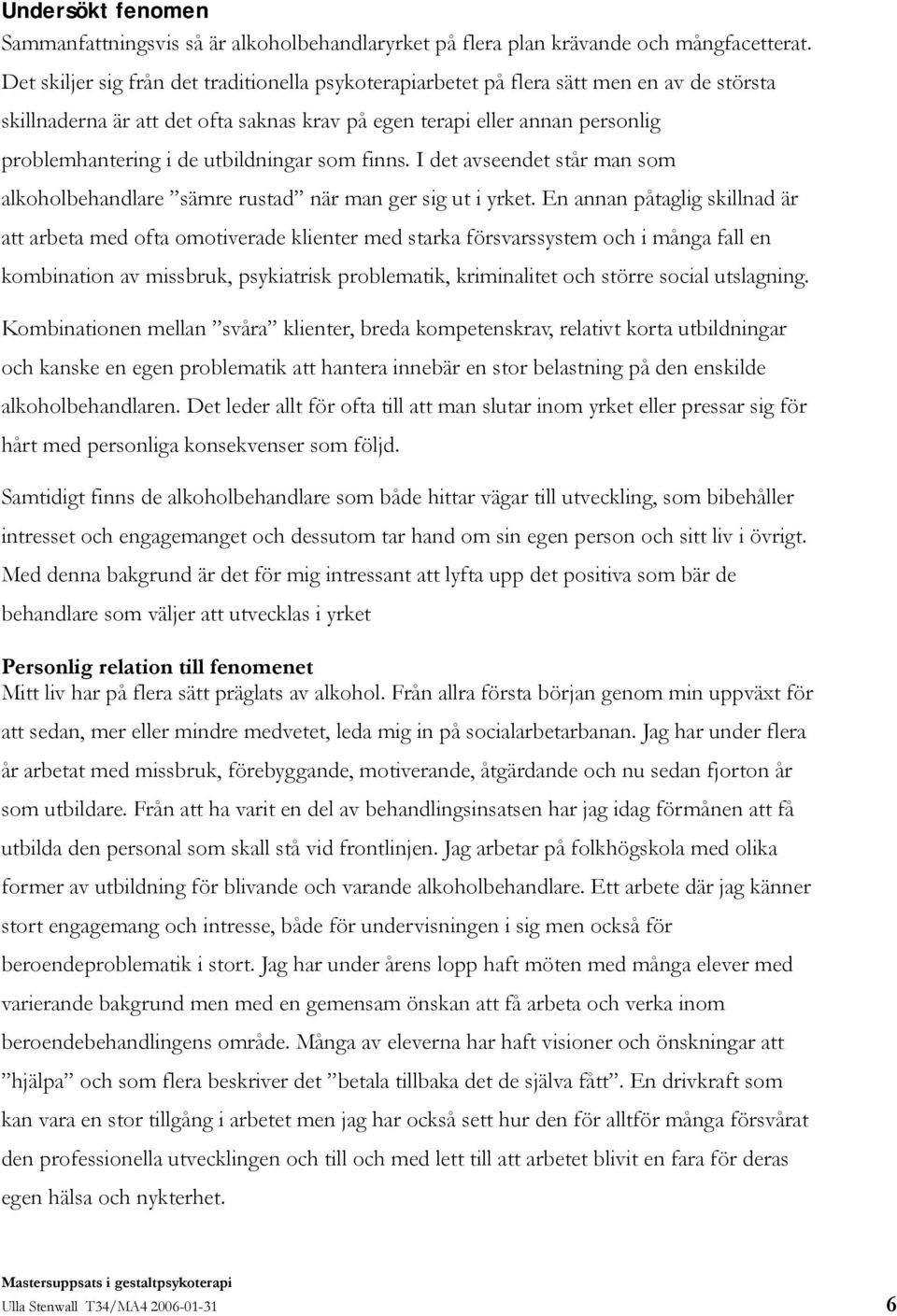 utbildningar som finns. I det avseendet står man som alkoholbehandlare sämre rustad när man ger sig ut i yrket.