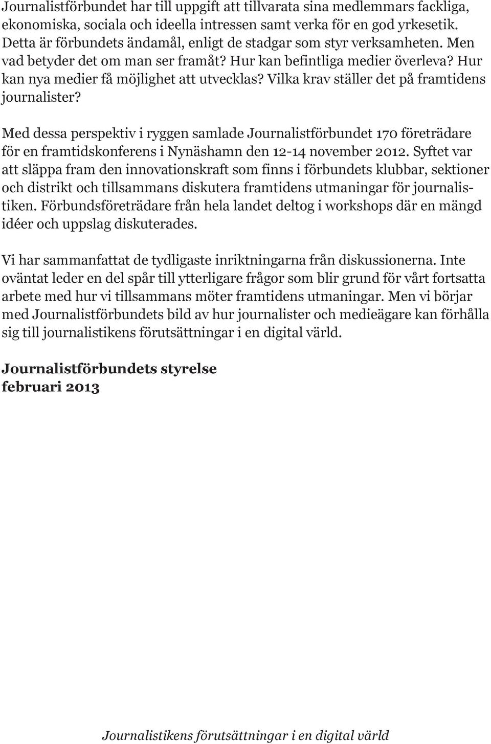 Vilka krav ställer det på framtidens journalister? Med dessa perspektiv i ryggen samlade Journalistförbundet 170 företrädare för en framtidskonferens i Nynäshamn den 12-14 november 2012.