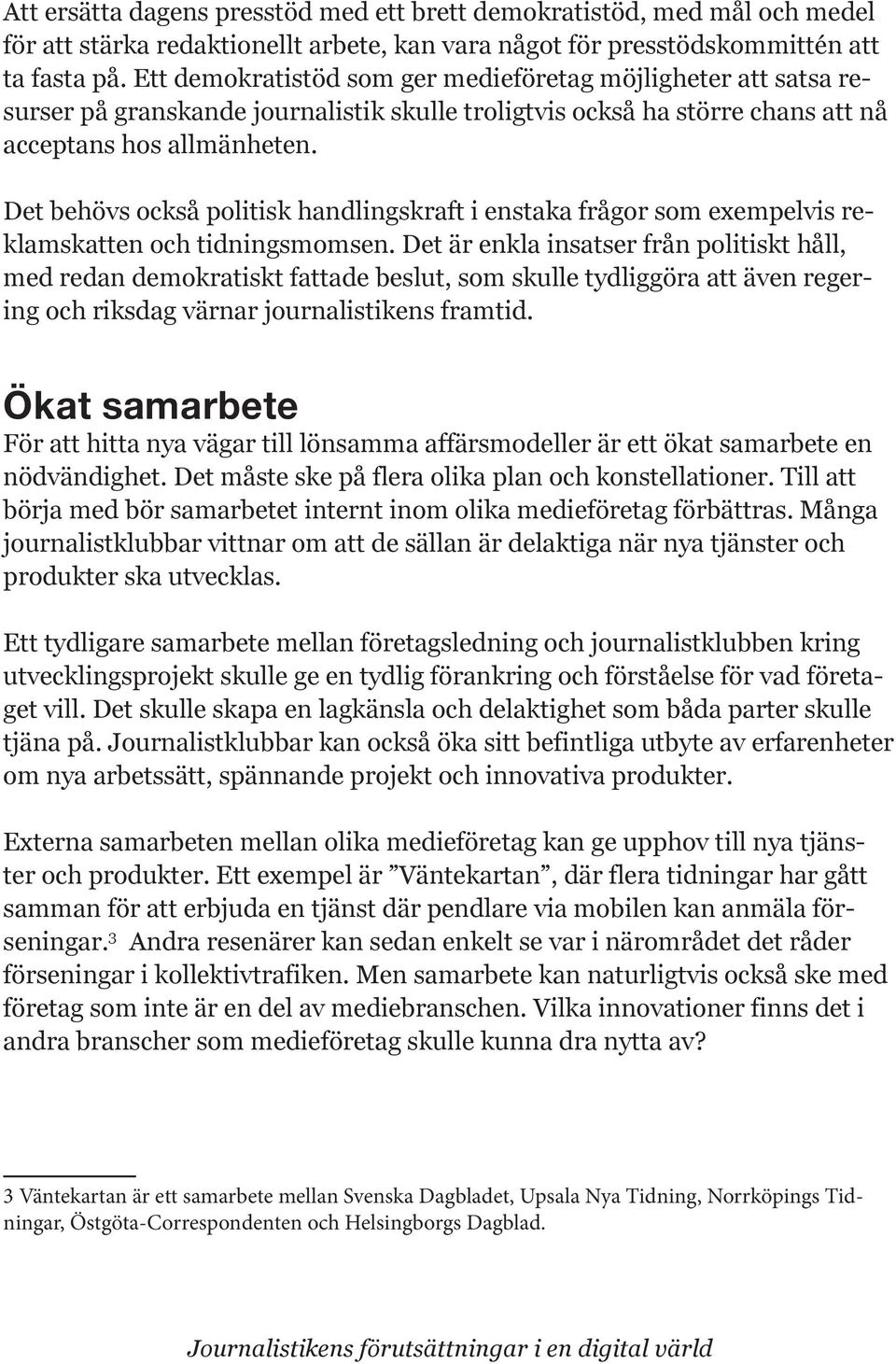 klamskatten och tidningsmomsen. Det är enkla insatser från politiskt håll, med redan demokratiskt fattade beslut, som skulle tydliggöra att även regering och riksdag värnar journalistikens framtid.