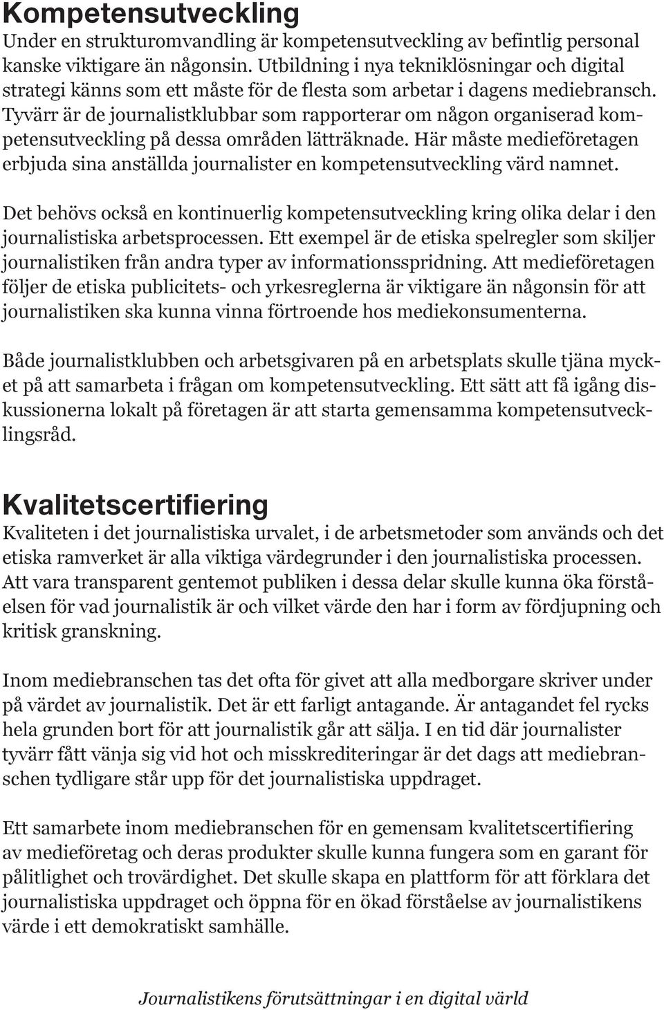 Tyvärr är de journalistklubbar som rapporterar om någon organiserad kompetensutveckling på dessa områden lätträknade.