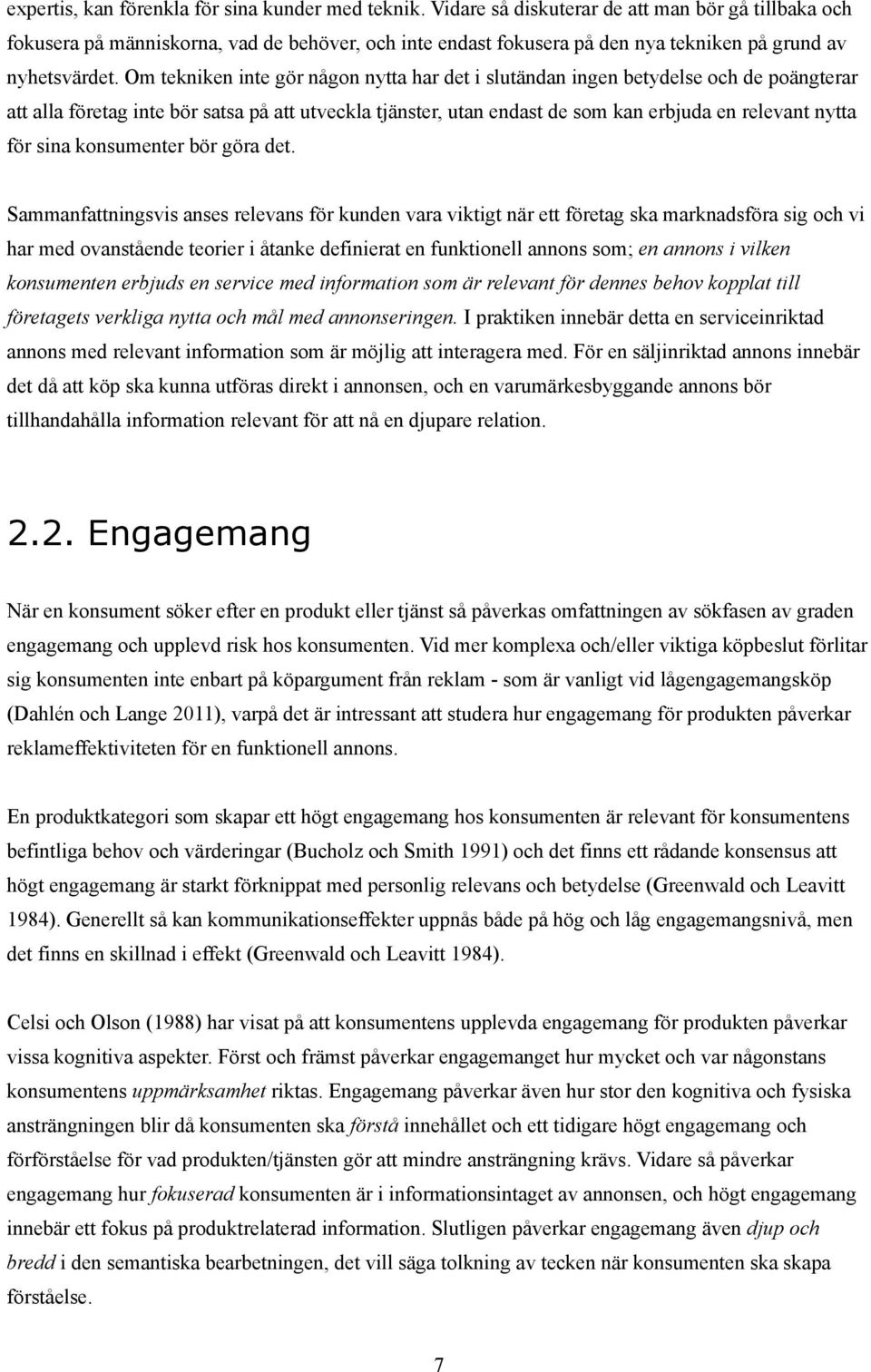 Om tekniken inte gör någon nytta har det i slutändan ingen betydelse och de poängterar att alla företag inte bör satsa på att utveckla tjänster, utan endast de som kan erbjuda en relevant nytta för