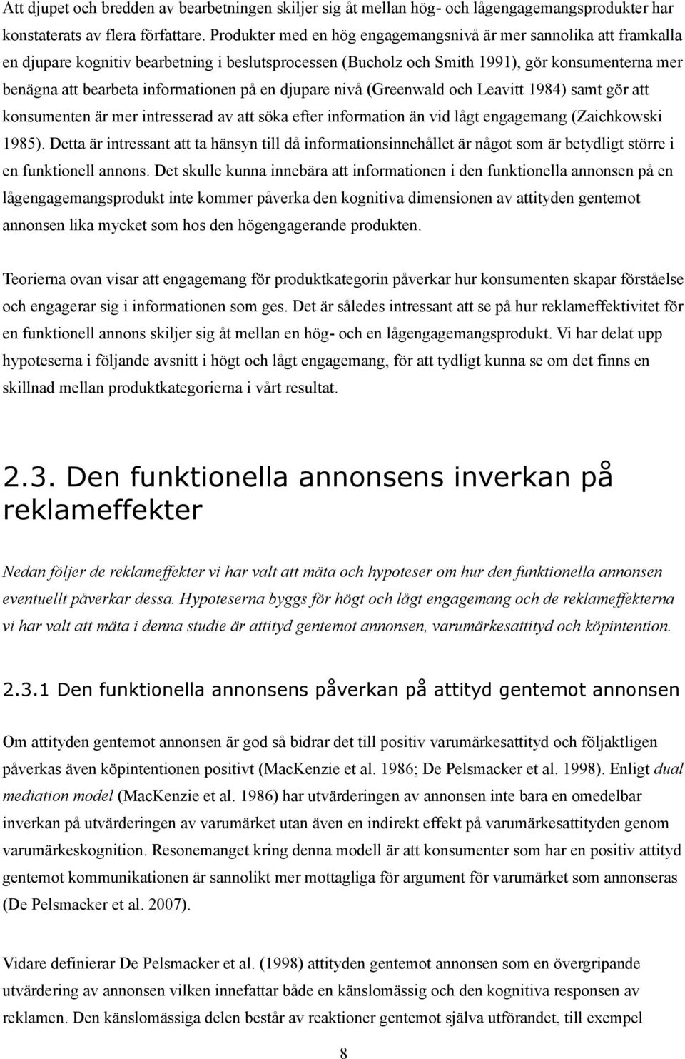 informationen på en djupare nivå (Greenwald och Leavitt 1984) samt gör att konsumenten är mer intresserad av att söka efter information än vid lågt engagemang (Zaichkowski 1985).