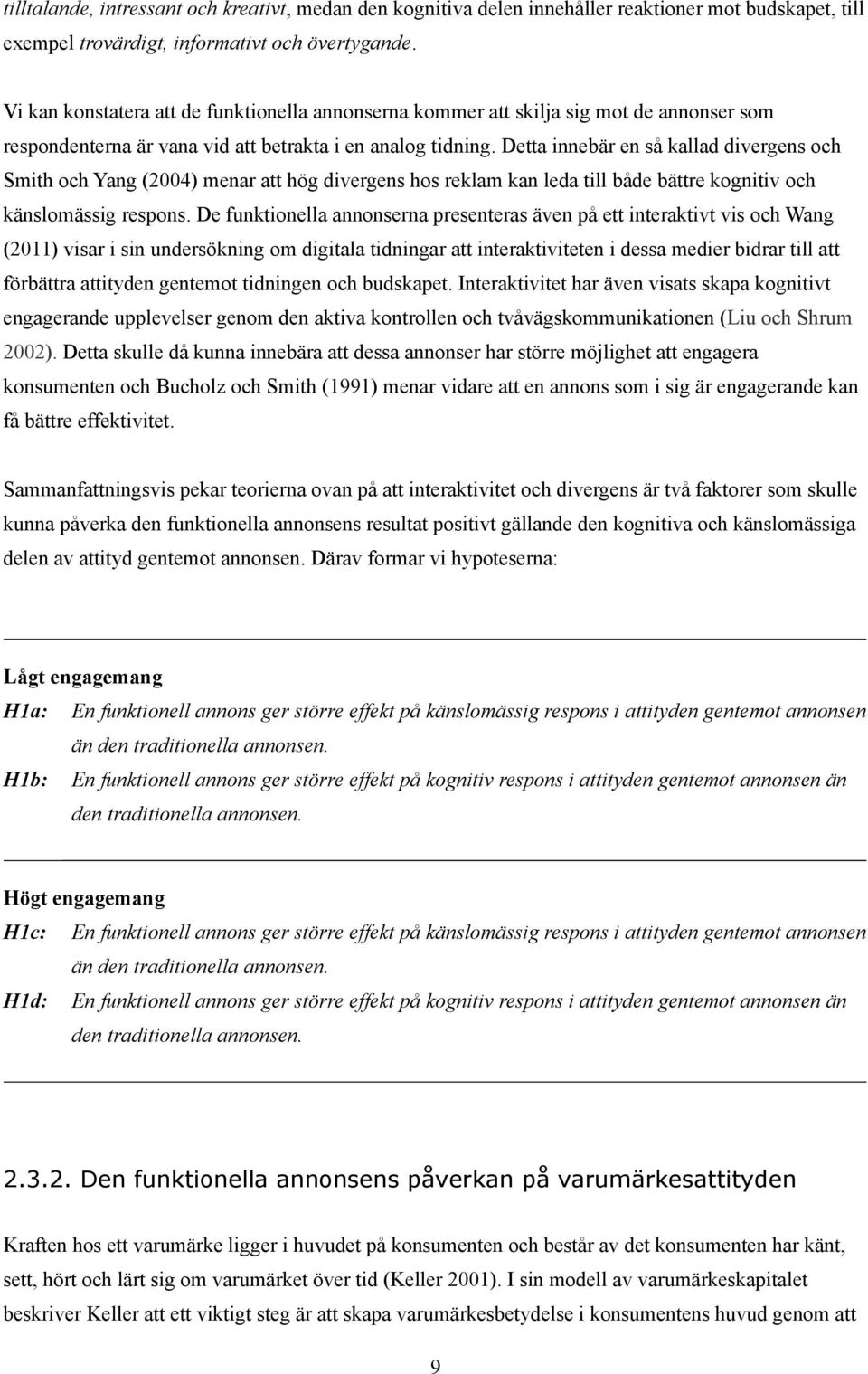 Detta innebär en så kallad divergens och Smith och Yang (2004) menar att hög divergens hos reklam kan leda till både bättre kognitiv och känslomässig respons.