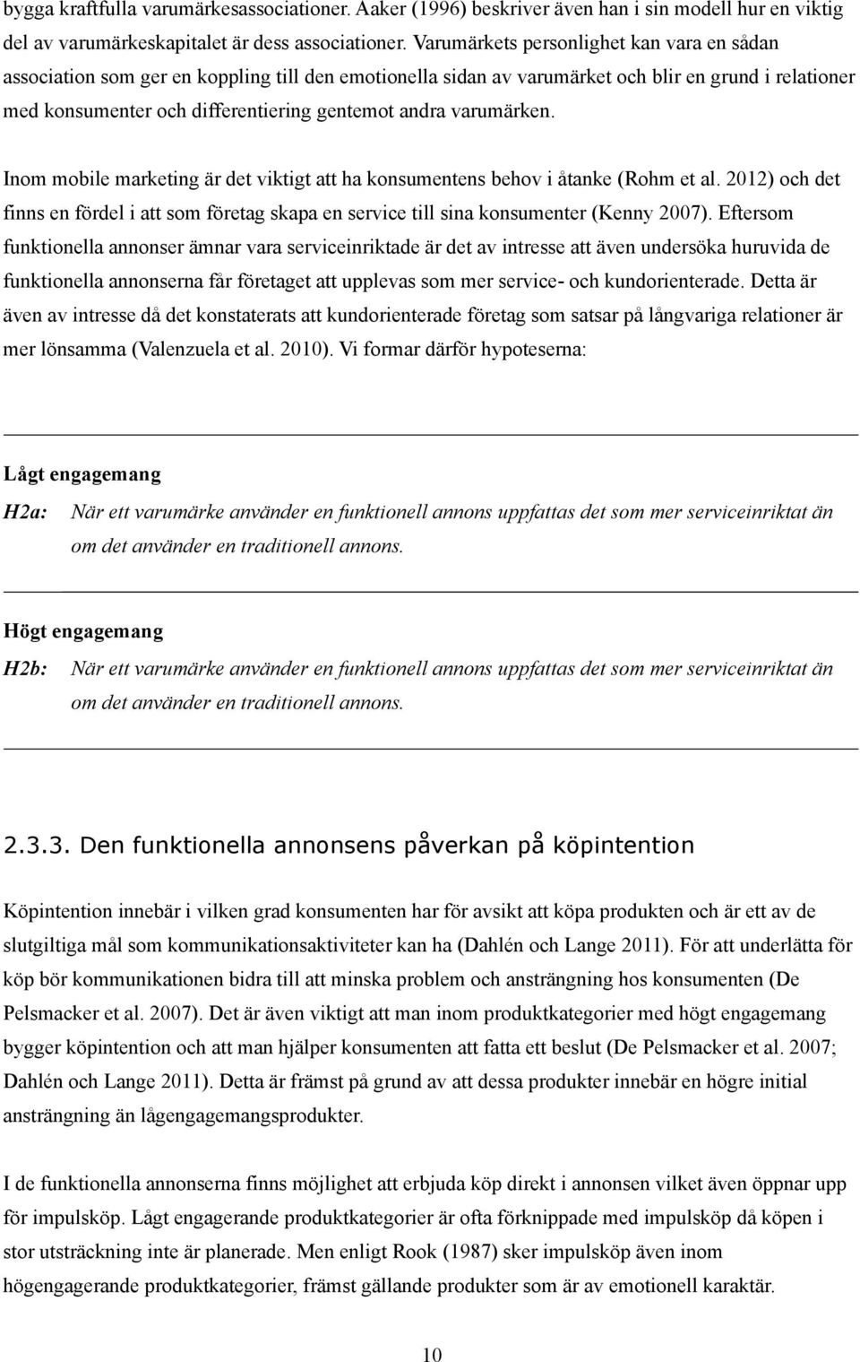 varumärken. Inom mobile marketing är det viktigt att ha konsumentens behov i åtanke (Rohm et al. 2012) och det finns en fördel i att som företag skapa en service till sina konsumenter (Kenny 2007).