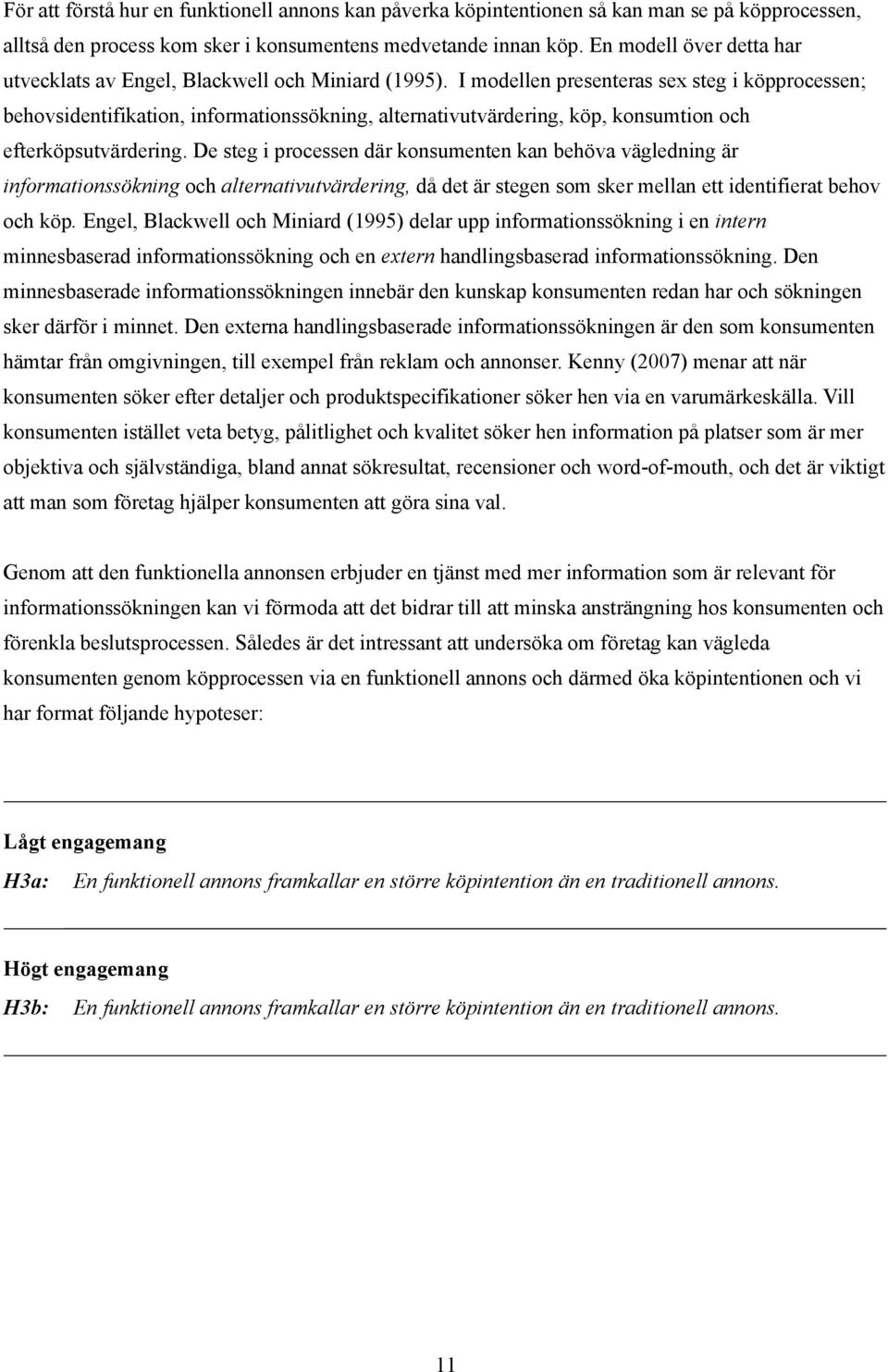 I modellen presenteras sex steg i köpprocessen; behovsidentifikation, informationssökning, alternativutvärdering, köp, konsumtion och efterköpsutvärdering.