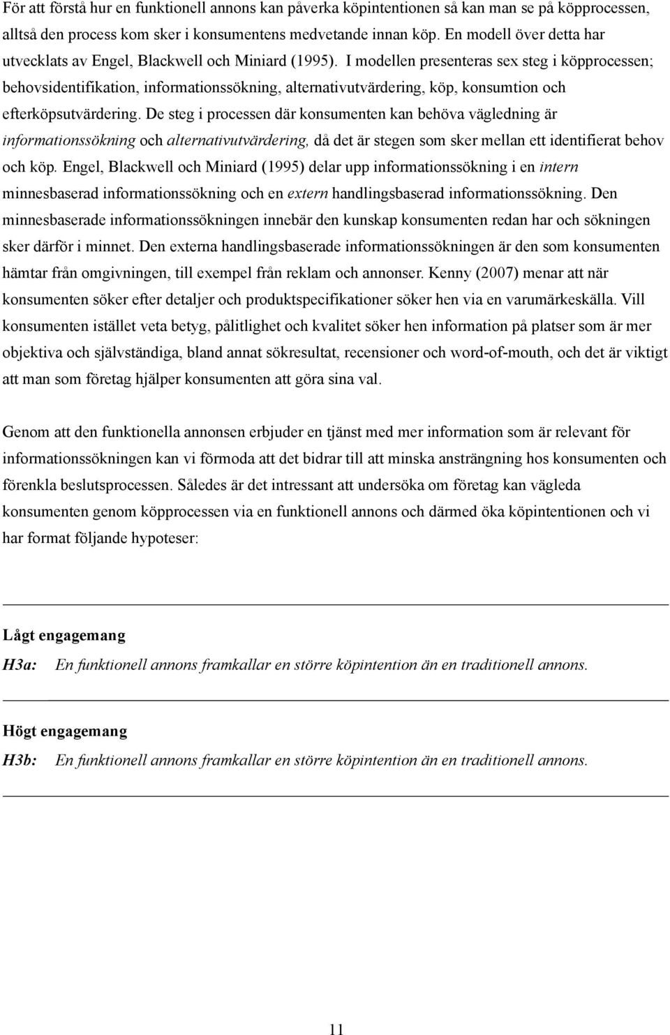 I modellen presenteras sex steg i köpprocessen; behovsidentifikation, informationssökning, alternativutvärdering, köp, konsumtion och efterköpsutvärdering.