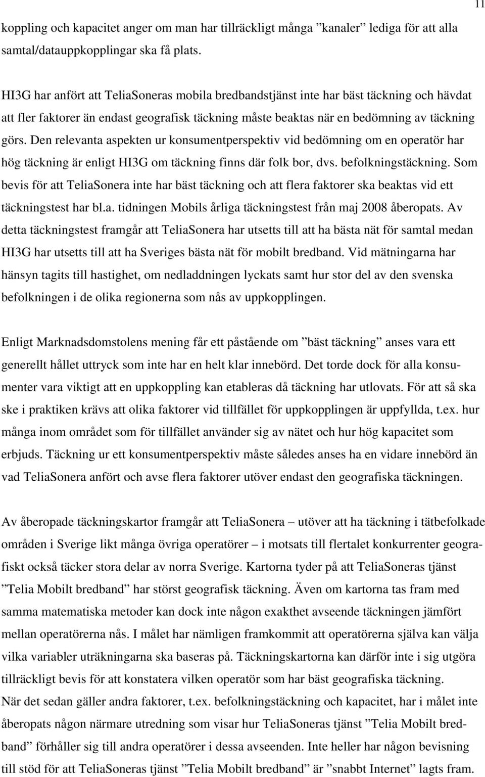 Den relevanta aspekten ur konsumentperspektiv vid bedömning om en operatör har hög täckning är enligt HI3G om täckning finns där folk bor, dvs. befolkningstäckning.